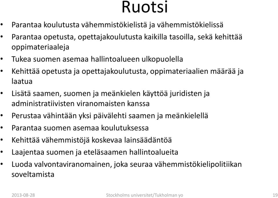 administratiivisten viranomaisten kanssa Perustaa vähintään yksi päivälehti saamen ja meänkielellä Parantaa suomen asemaa koulutuksessa Kehittää vähemmistöjä koskevaa