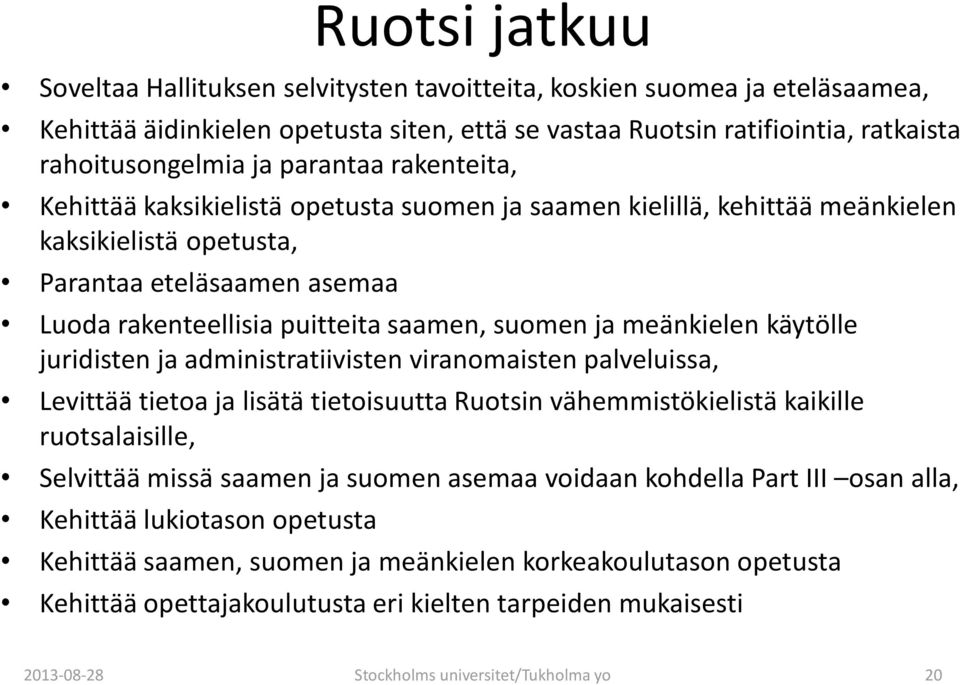 ja meänkielen käytölle juridisten ja administratiivisten viranomaisten palveluissa, Levittää tietoa ja lisätä tietoisuutta Ruotsin vähemmistökielistä kaikille ruotsalaisille, Selvittää missä saamen