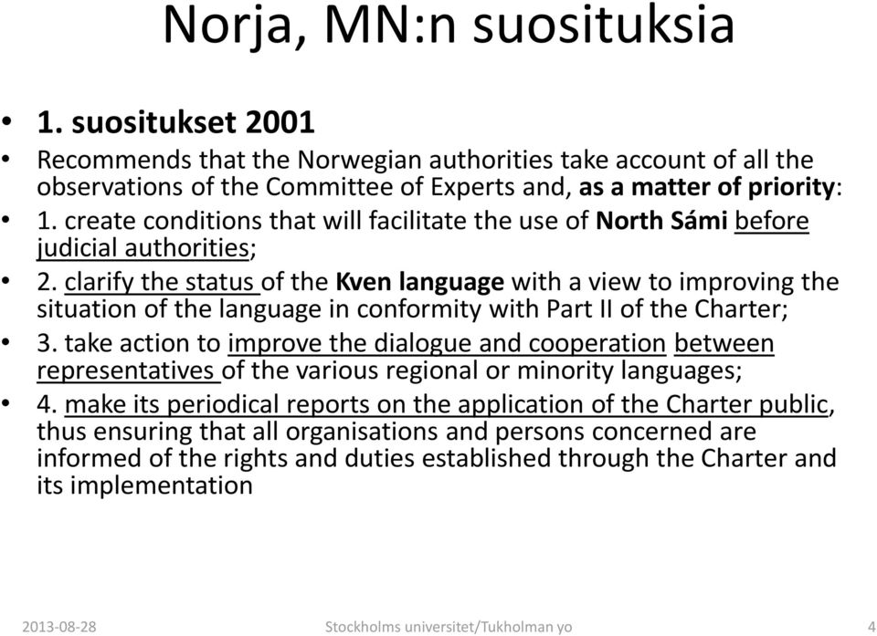 clarify the status of the Kven language with a view to improving the situation of the language in conformity with Part II of the Charter; 3.