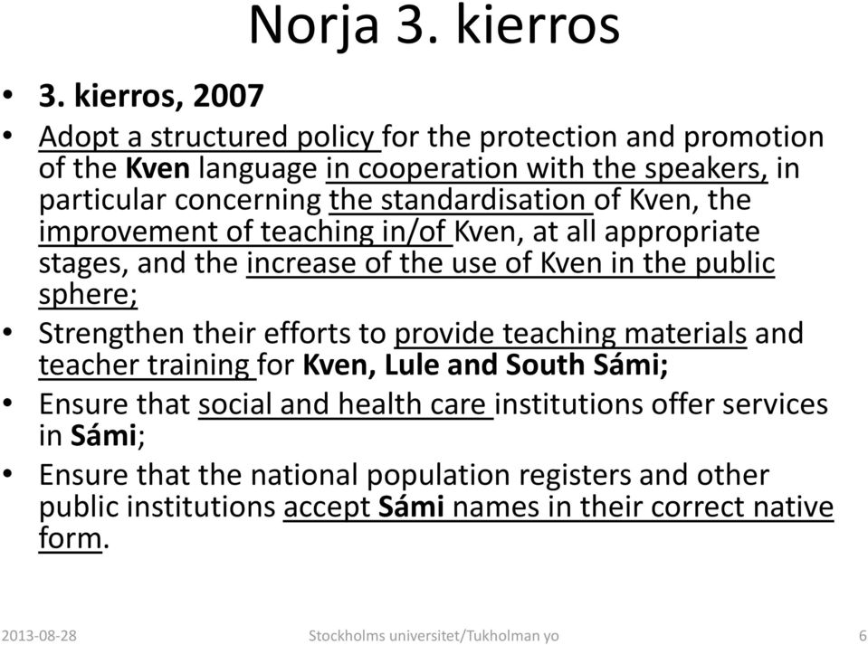 standardisation of Kven, the improvement of teaching in/of Kven, at all appropriate stages, and the increase of the use of Kven in the public sphere; Strengthen their