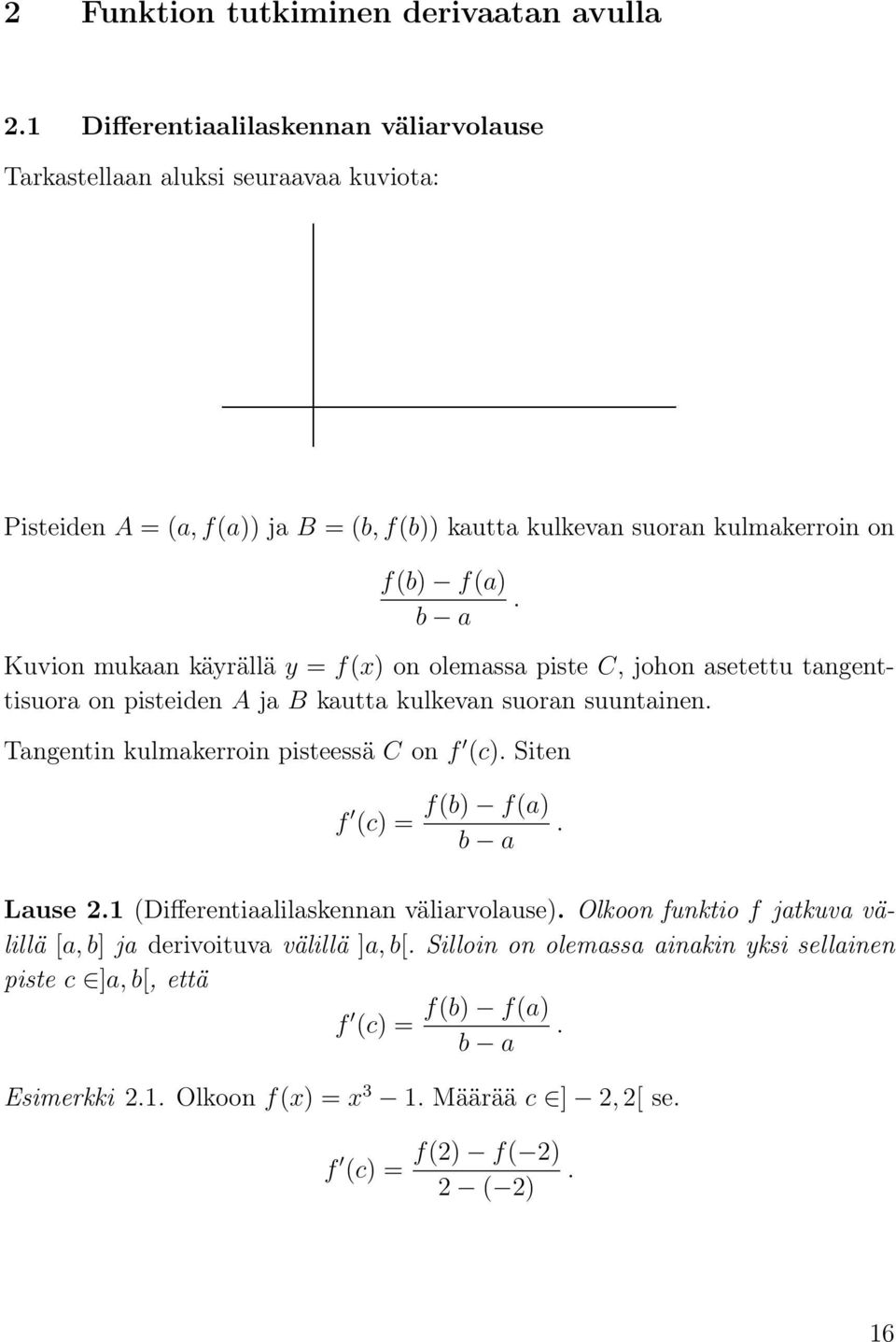 mukaan käyrällä y = f(x) on olemassa piste C, johon asetettu tangenttisuora on pisteiden A ja B kautta kulkevan suoran suuntainen. Tangentin kulmakerroin pisteessä C on f (c).