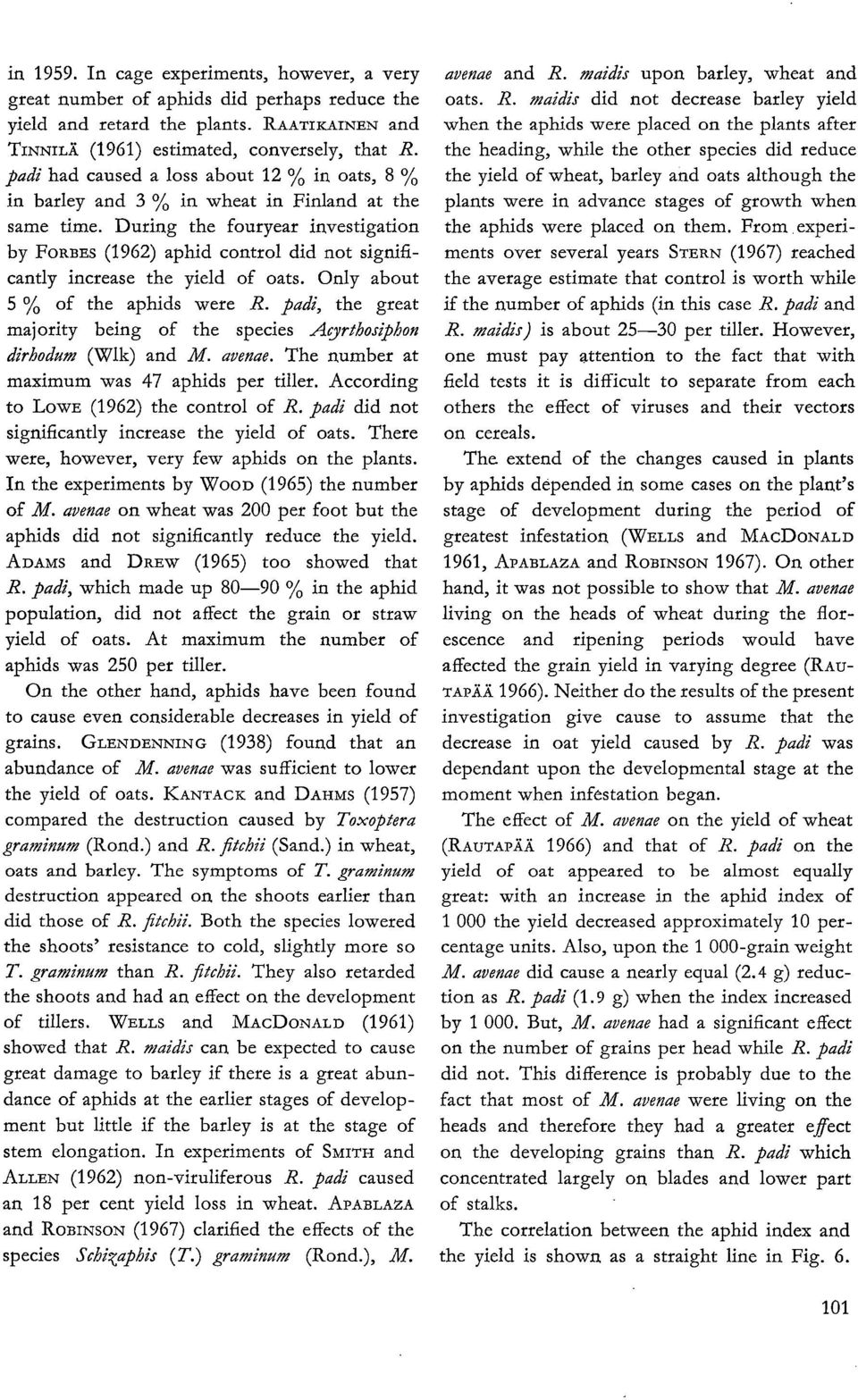 Durin,g the fouryear in,vestigation by FORBES (1962) aphid control did not significantly increase the yield of oats. Only about 5 % of the aphids were R.