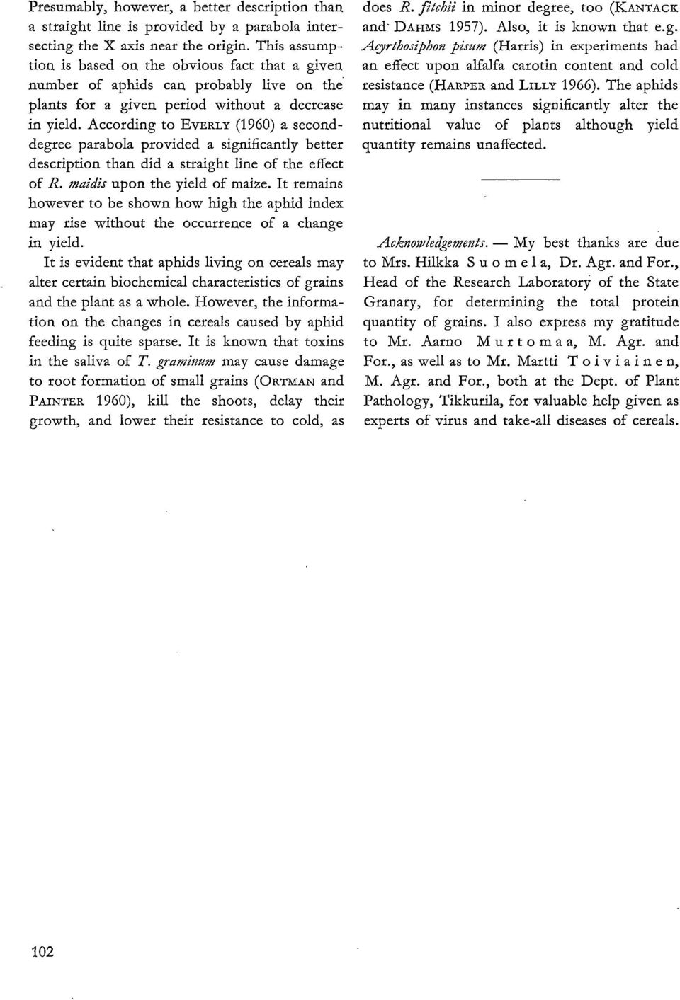 According to EVERLY (1960) a seconddegree parabola provided a significantly better description than did a straight line of the effect of R. maidis upon the yield of maize.