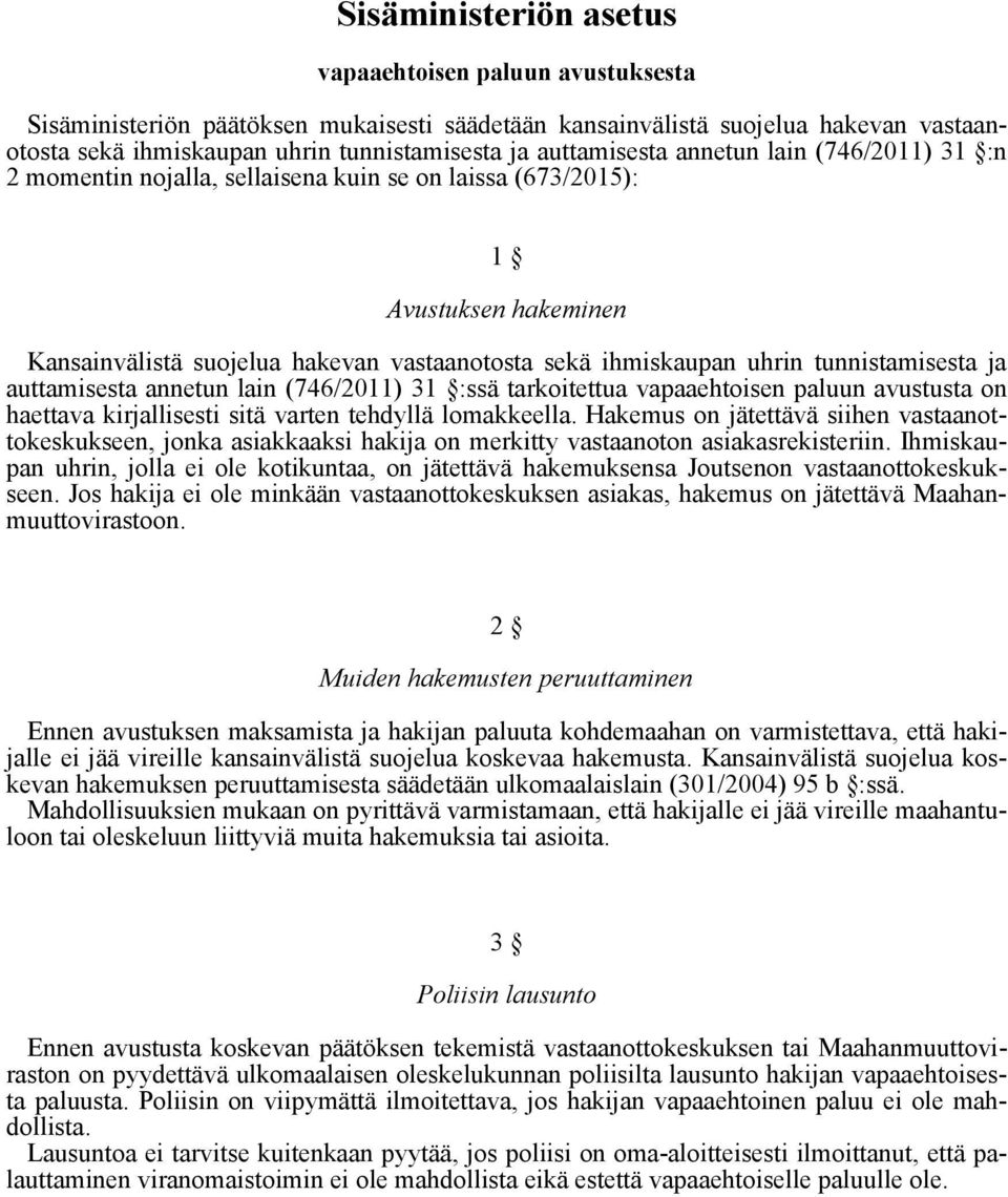 tunnistamisesta ja auttamisesta annetun lain (746/2011) 31 :ssä tarkoitettua vapaaehtoisen paluun avustusta on haettava kirjallisesti sitä varten tehdyllä lomakkeella.