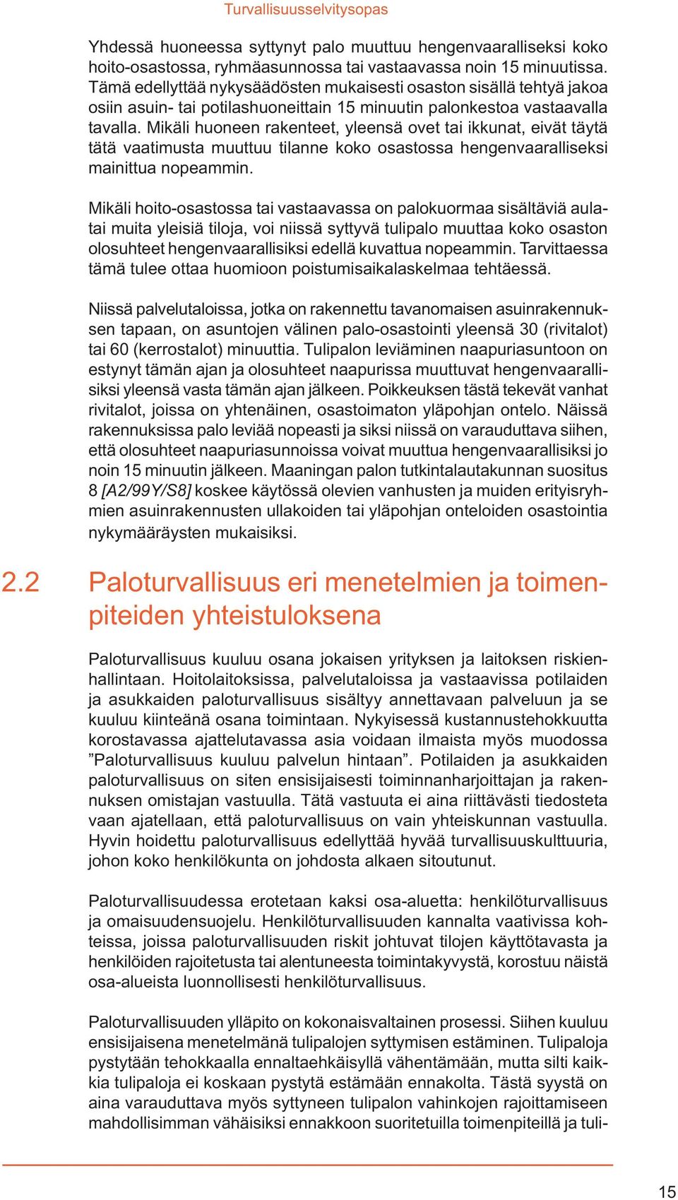 Mikäli huoneen rakenteet, yleensä ovet tai ikkunat, eivät täytä tätä vaatimusta muuttuu tilanne koko osastossa hengenvaaralliseksi mainittua nopeammin.