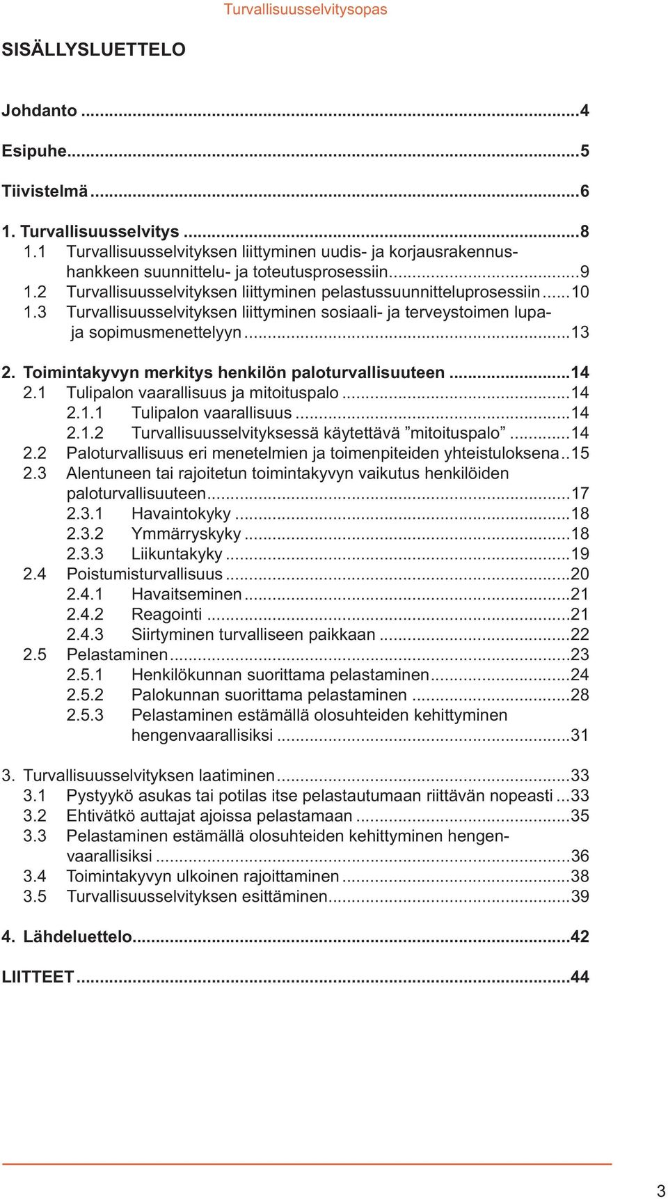 Toimintakyvyn merkitys henkilön paloturvallisuuteen...14 2.1 Tulipalon vaarallisuus ja mitoituspalo...14 2.1.1 Tulipalon vaarallisuus...14 2.1.2 Turvallisuusselvityksessä käytettävä mitoituspalo...14 2.2 Paloturvallisuus eri menetelmien ja toimenpiteiden yhteistuloksena.