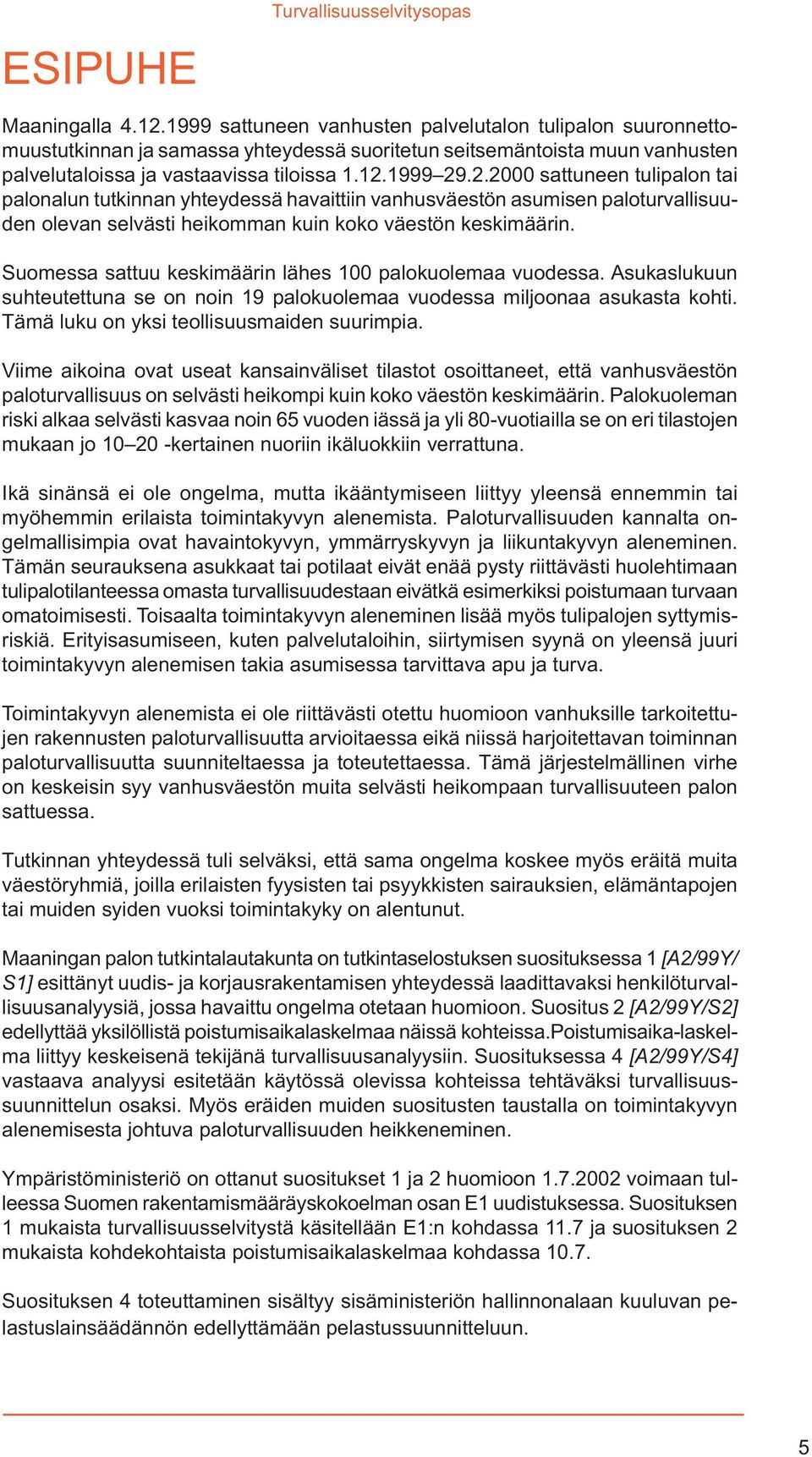 1999 29.2.2000 sattuneen tulipalon tai palonalun tutkinnan yhteydessä havaittiin vanhusväestön asumisen paloturvallisuuden olevan selvästi heikomman kuin koko väestön keskimäärin.