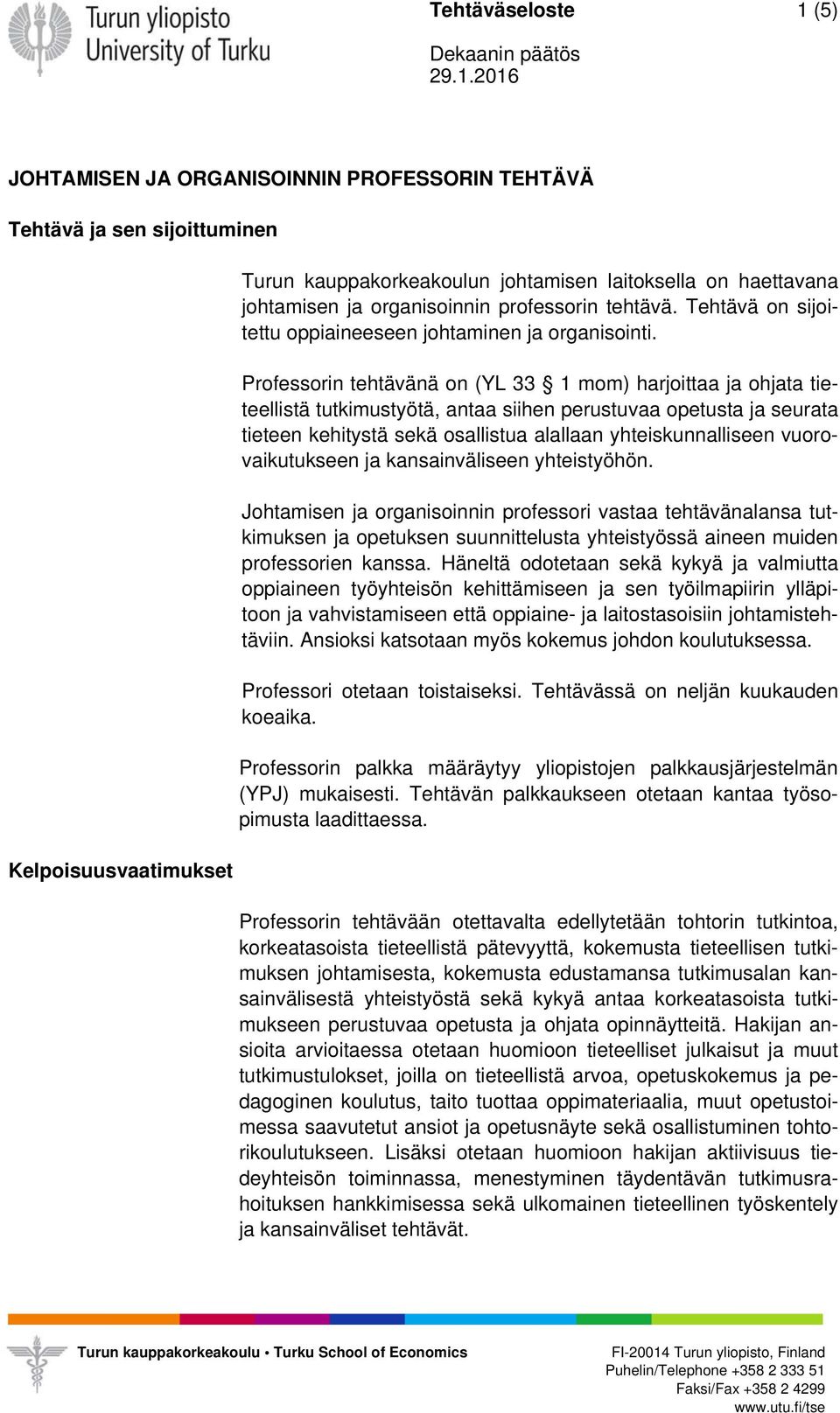 Professorin tehtävänä on (YL 33 1 mom) harjoittaa ja ohjata tieteellistä tutkimustyötä, antaa siihen perustuvaa opetusta ja seurata tieteen kehitystä sekä osallistua alallaan yhteiskunnalliseen