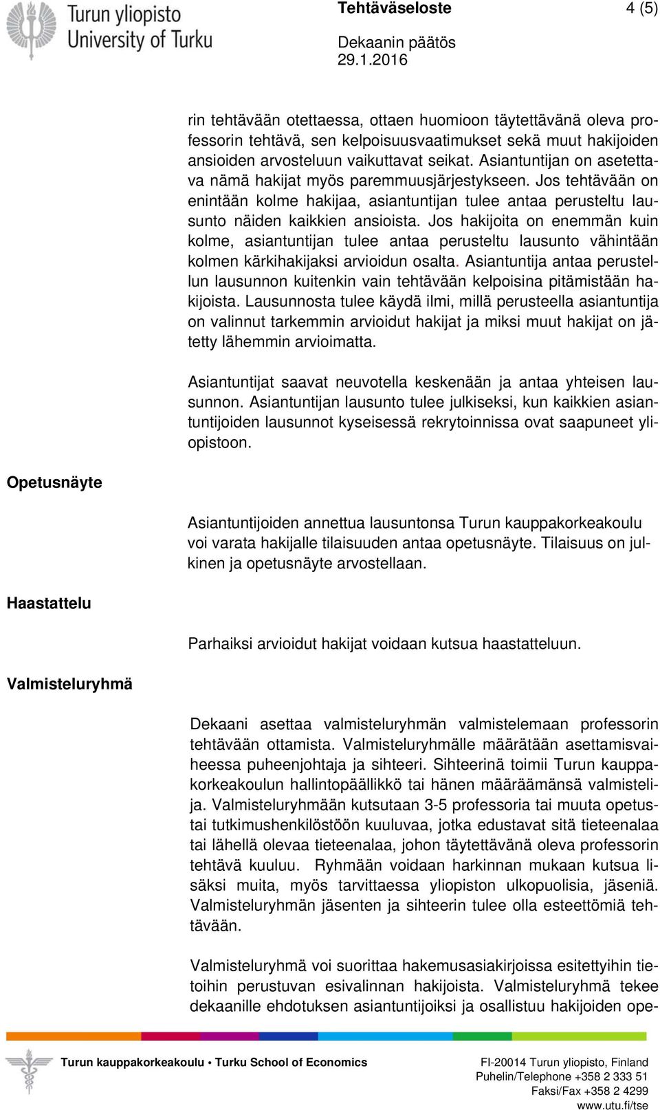 Jos hakijoita on enemmän kuin kolme, asiantuntijan tulee antaa perusteltu lausunto vähintään kolmen kärkihakijaksi arvioidun osalta.