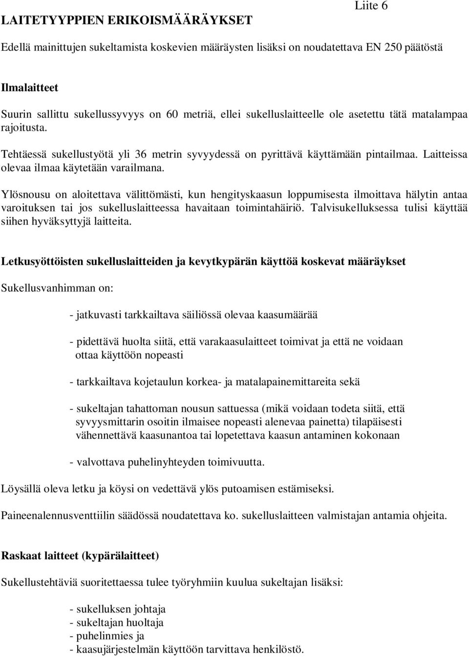 Ylösnousu on aloitettava välittömästi, kun hengityskaasun loppumisesta ilmoittava hälytin antaa varoituksen tai jos sukelluslaitteessa havaitaan toimintahäiriö.