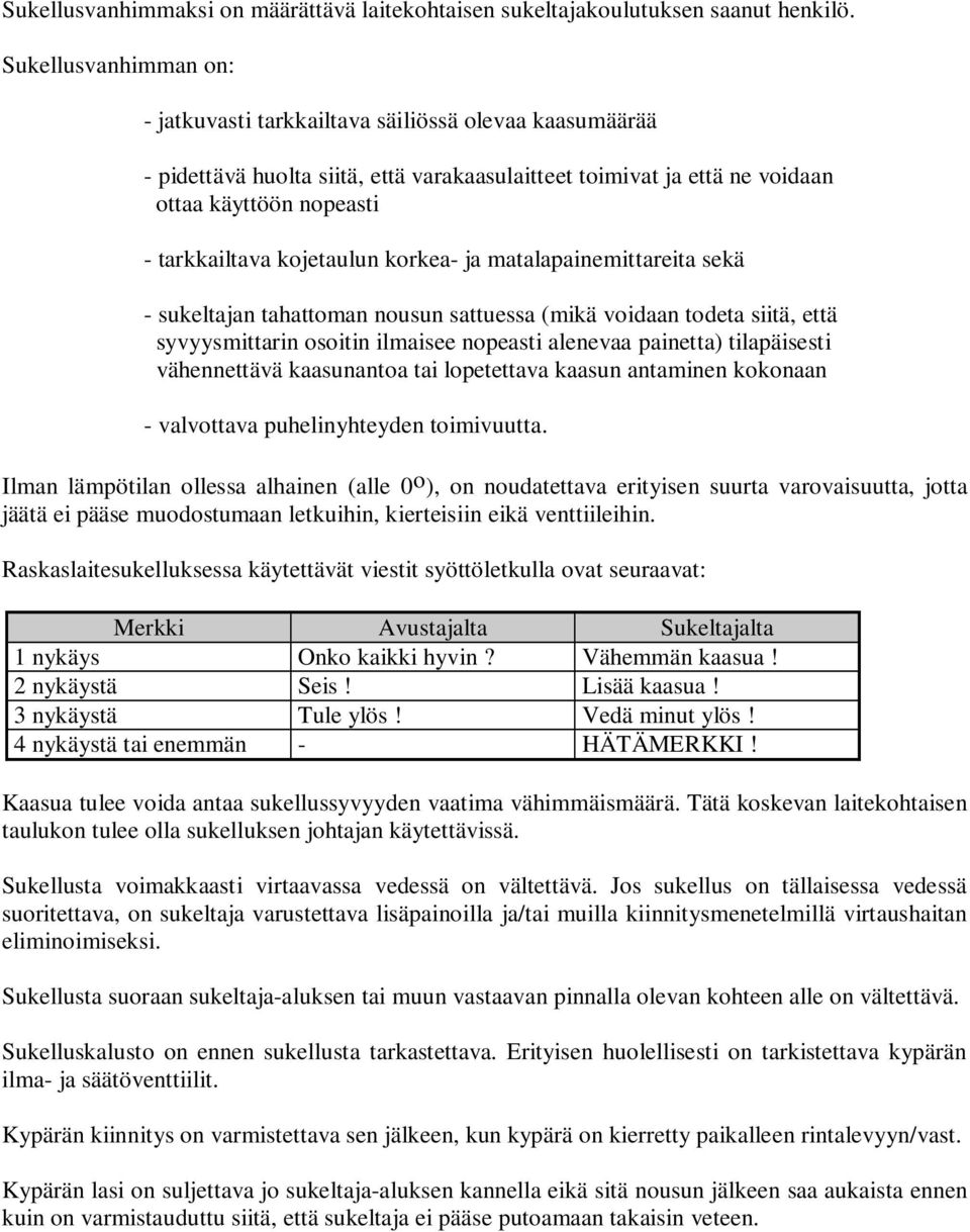 kojetaulun korkea- ja matalapainemittareita sekä - sukeltajan tahattoman nousun sattuessa (mikä voidaan todeta siitä, että syvyysmittarin osoitin ilmaisee nopeasti alenevaa painetta) tilapäisesti