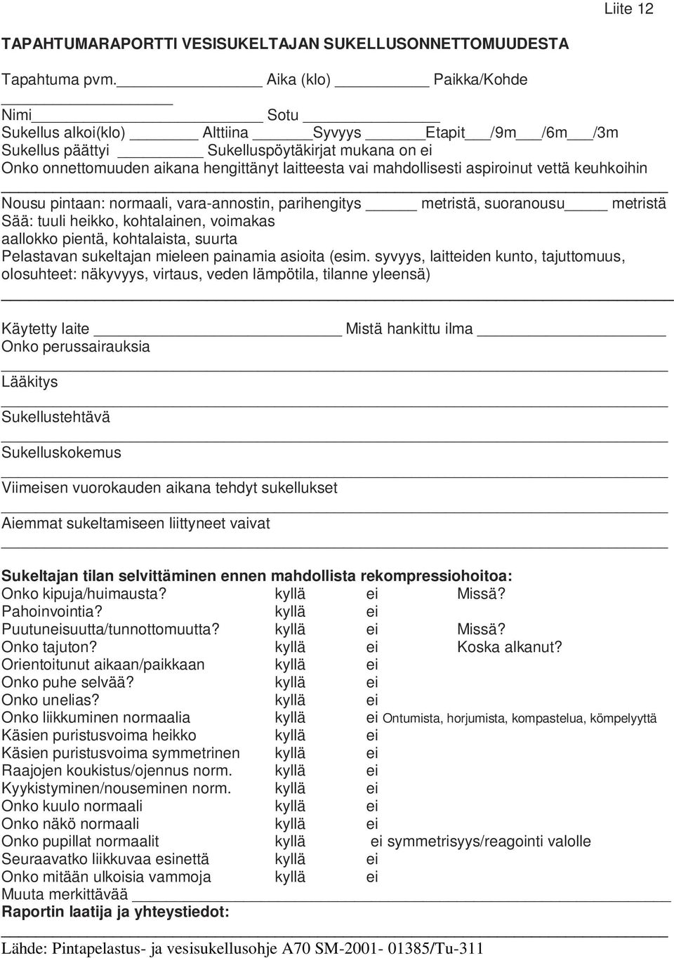 mahdollisesti aspiroinut vettä keuhkoihin Nousu pintaan: normaali, vara-annostin, parihengitys metristä, suoranousu metristä Sää: tuuli heikko, kohtalainen, voimakas aallokko pientä, kohtalaista,