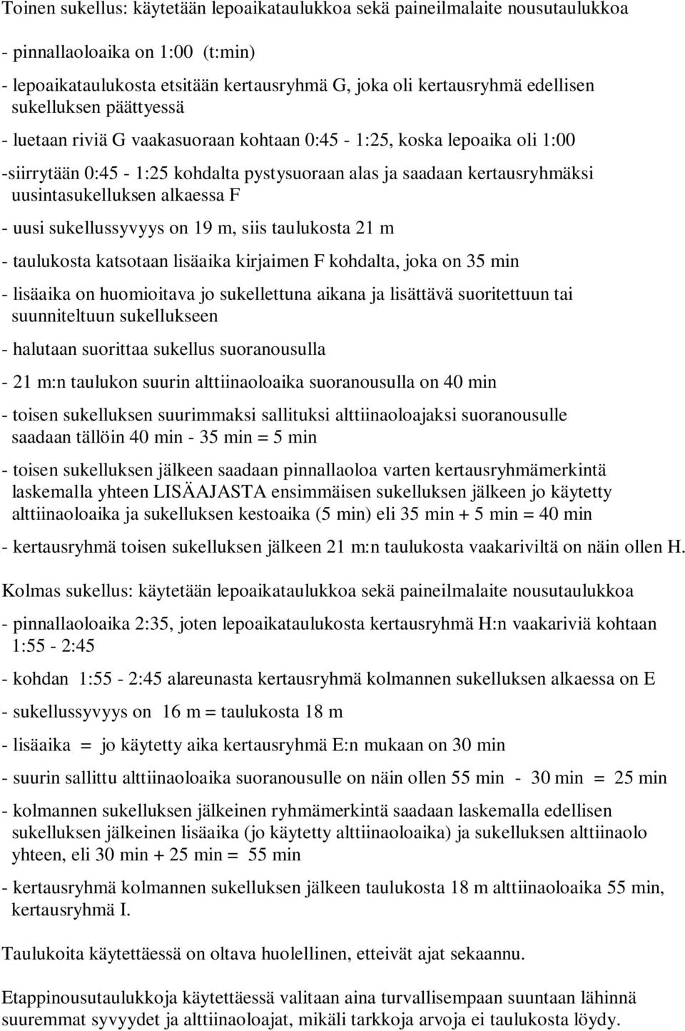 alkaessa F - uusi sukellussyvyys on 19 m, siis taulukosta 21 m - taulukosta katsotaan lisäaika kirjaimen F kohdalta, joka on 35 min - lisäaika on huomioitava jo sukellettuna aikana ja lisättävä