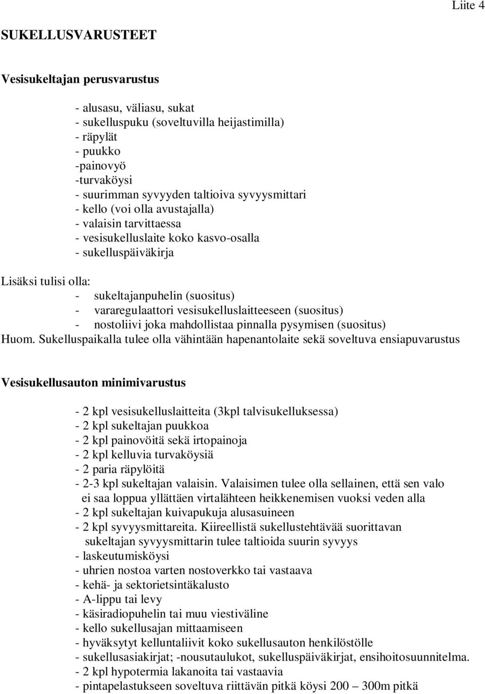 vesisukelluslaitteeseen (suositus) - nostoliivi joka mahdollistaa pinnalla pysymisen (suositus) Huom.