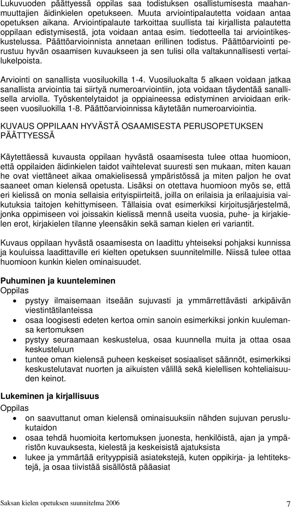 Päättöarvioinnista annetaan erillinen todistus. Päättöarviointi perustuu hyvän osaamisen kuvaukseen ja sen tulisi olla valtakunnallisesti vertailukelpoista. Arviointi on sanallista vuosiluokilla 1-4.