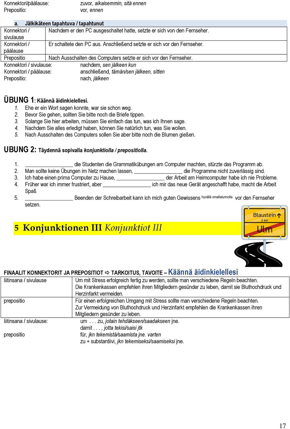 Konnektori / sivulause: nachdem, sen jälkeen kun Konnektori / päälause: anschließend, tämän/sen jälkeen, sitten Prepositio: nach, jälkeen ÜBUNG 1: Käännä äidinkielellesi. 1. Ehe er ein Wort sagen konnte, war sie schon weg.