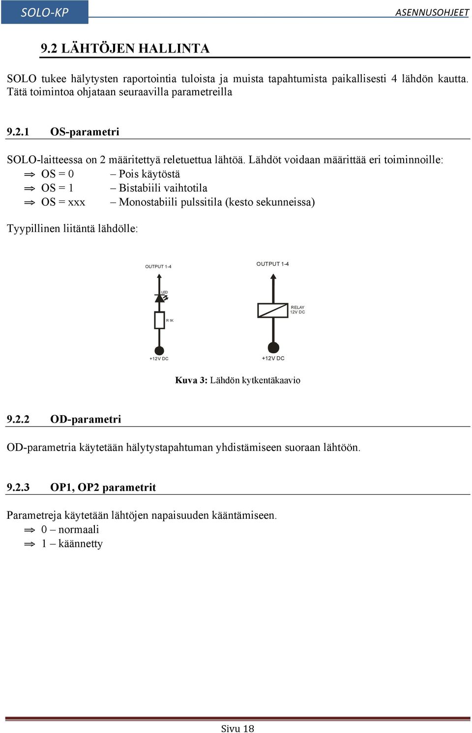 OUTPUT 1-4 OUTPUT 1-4 LED RELAY 12V DC R 1K +12V DC +12V DC Kuva 3: Lähdön kytkentäkaavio 9.2.2 OD-parametri OD-parametria käytetään hälytystapahtuman yhdistämiseen suoraan lähtöön.