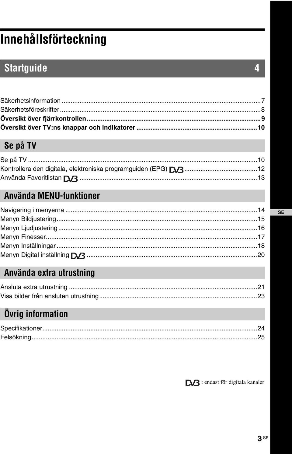 ..13 Använda MENU-funktioner Navigering i menyerna...14 Menyn Bildjustering...15 Menyn Ljudjustering...16 Menyn Finesser...17 Menyn Inställningar.