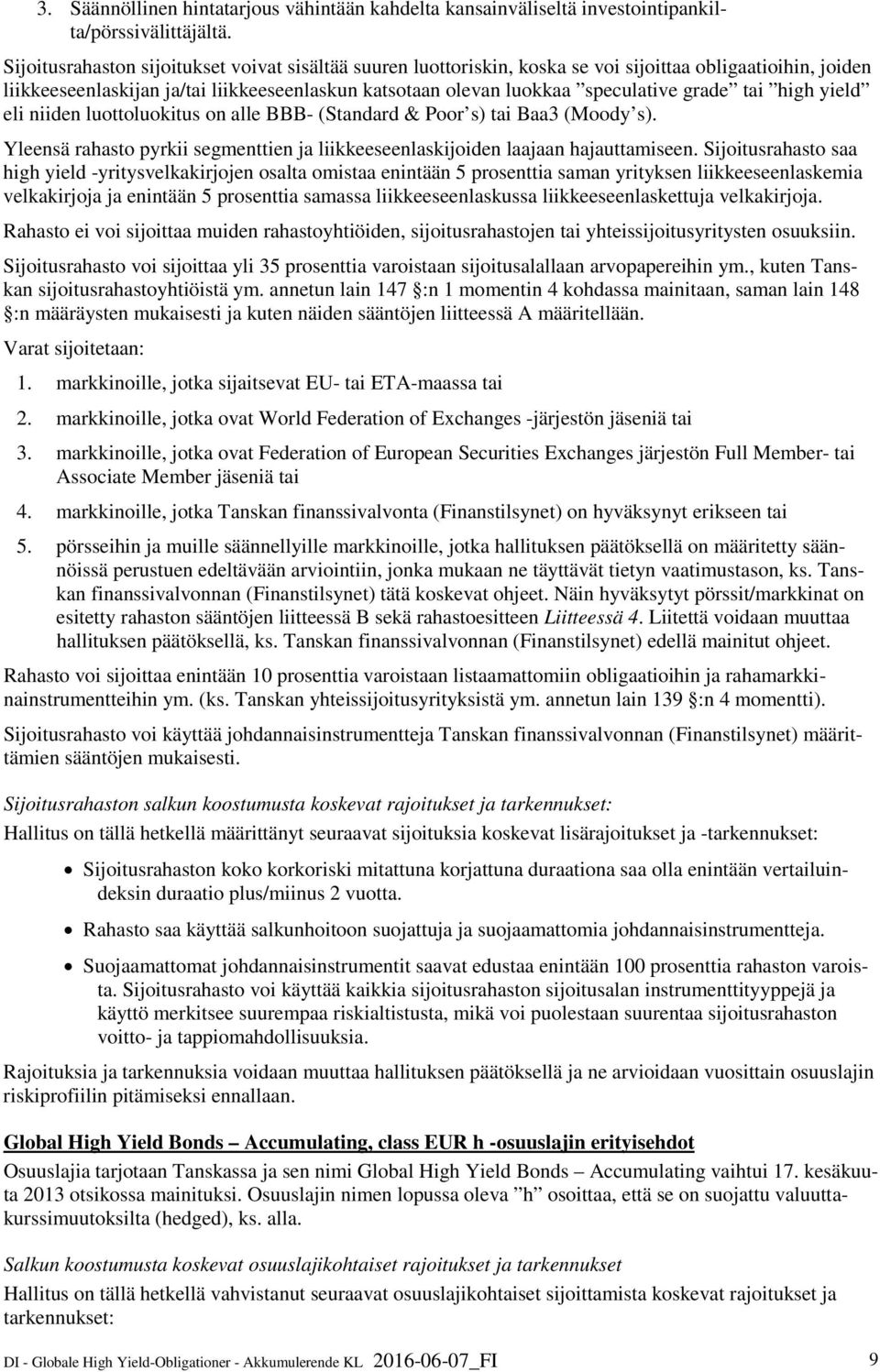 tai high yield eli niiden luottoluokitus on alle BBB- (Standard & Poor s) tai Baa3 (Moody s). Yleensä rahasto pyrkii segmenttien ja liikkeeseenlaskijoiden laajaan hajauttamiseen.