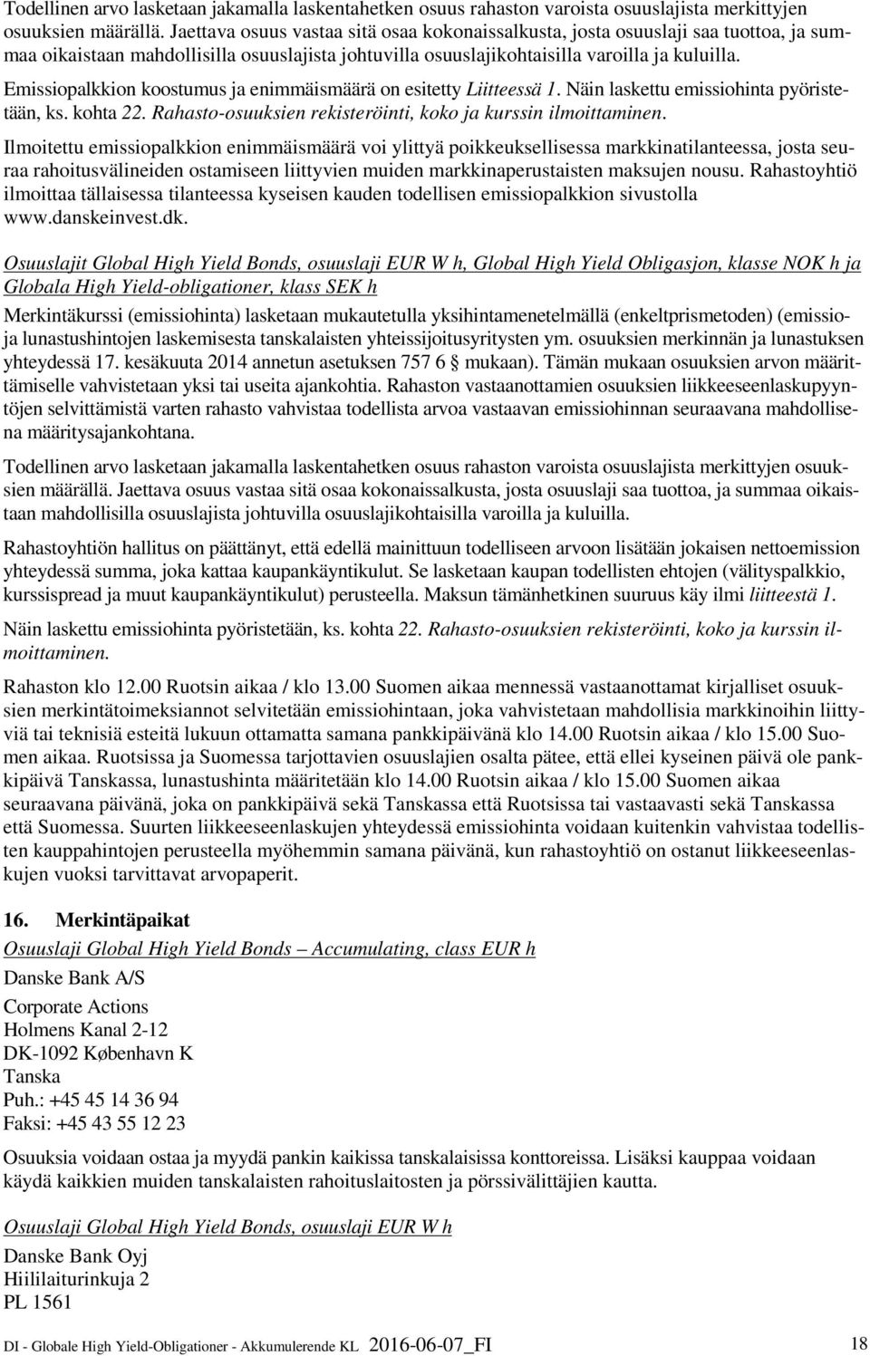 Emissiopalkkion koostumus ja enimmäismäärä on esitetty Liitteessä 1. Näin laskettu emissiohinta pyöristetään, ks. kohta 22. Rahasto-osuuksien rekisteröinti, koko ja kurssin ilmoittaminen.