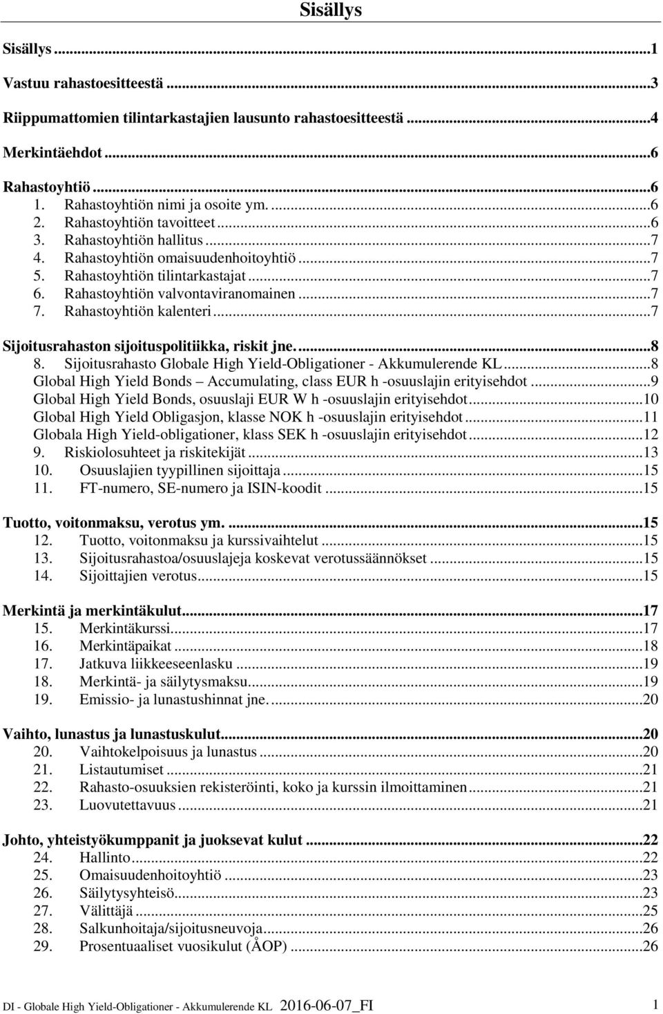 Rahastoyhtiön kalenteri...7 Sijoitusrahaston sijoituspolitiikka, riskit jne....8 8. Sijoitusrahasto Globale High Yield-Obligationer - Akkumulerende KL.