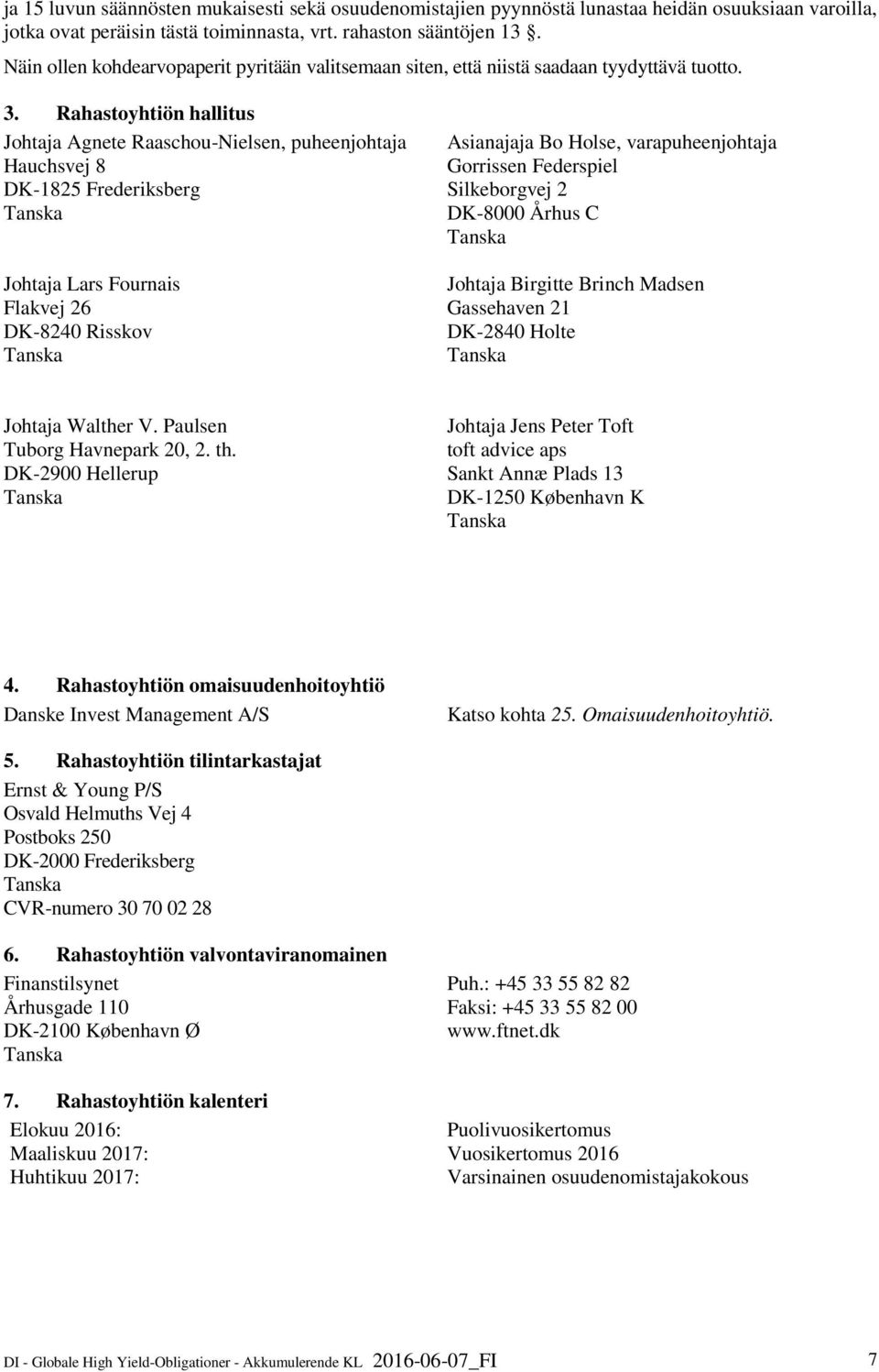 Rahastoyhtiön hallitus Johtaja Agnete Raaschou-Nielsen, puheenjohtaja Asianajaja Bo Holse, varapuheenjohtaja Hauchsvej 8 Gorrissen Federspiel DK-1825 Frederiksberg Silkeborgvej 2 Tanska DK-8000 Århus