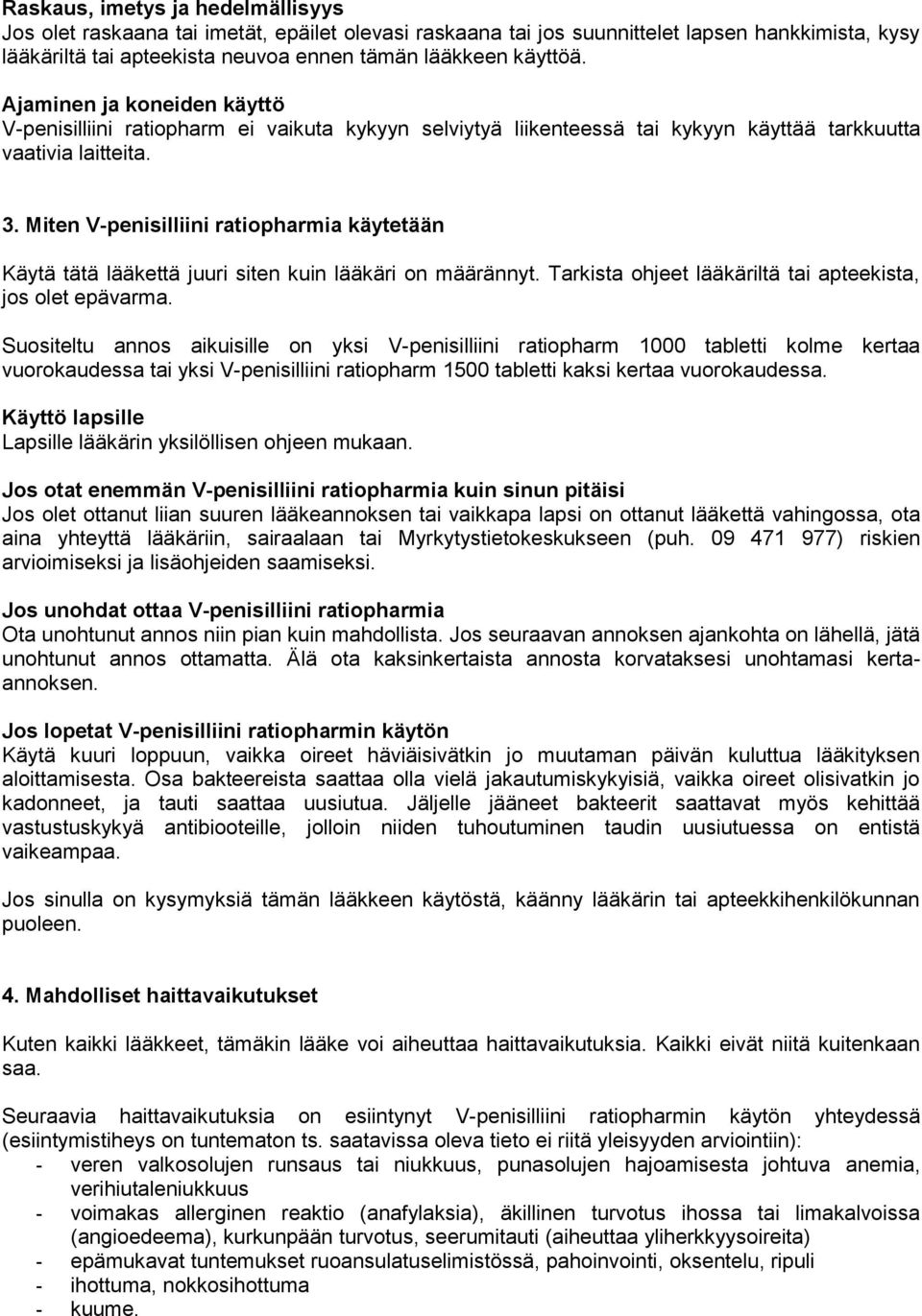 Miten V-penisilliini ratiopharmia käytetään Käytä tätä lääkettä juuri siten kuin lääkäri on määrännyt. Tarkista ohjeet lääkäriltä tai apteekista, jos olet epävarma.