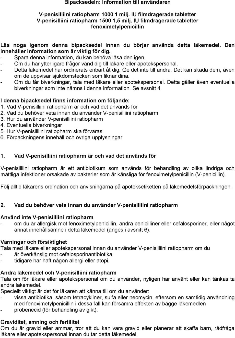 - Spara denna information, du kan behöva läsa den igen. - Om du har ytterligare frågor vänd dig till läkare eller apotekspersonal. - Detta läkemedel har ordinerats enbart åt dig.