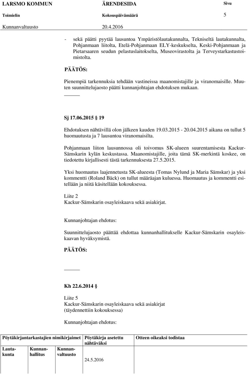 06.2015 19 Ehdotuksen nähtävillä olon jälkeen kauden 19.03.2015-20.04.2015 aikana on tullut 5 huomautusta ja 7 lausuntoa viranomaisilta.