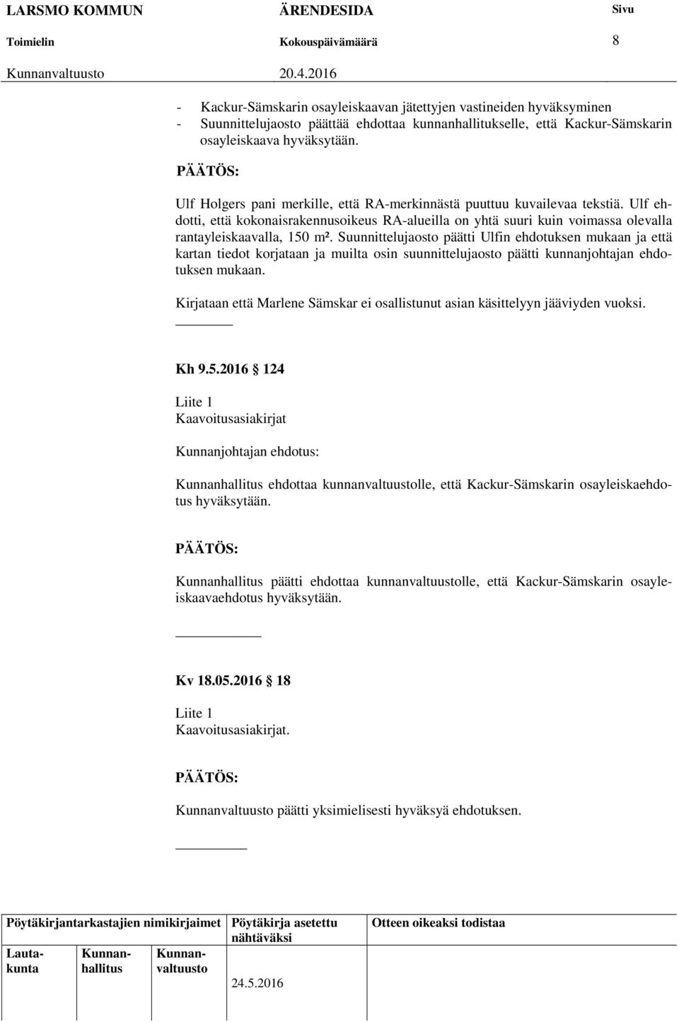 Suunnittelujaosto päätti Ulfin ehdotuksen mukaan ja että kartan tiedot korjataan ja muilta osin suunnittelujaosto päätti kunnanjohtajan ehdotuksen mukaan.