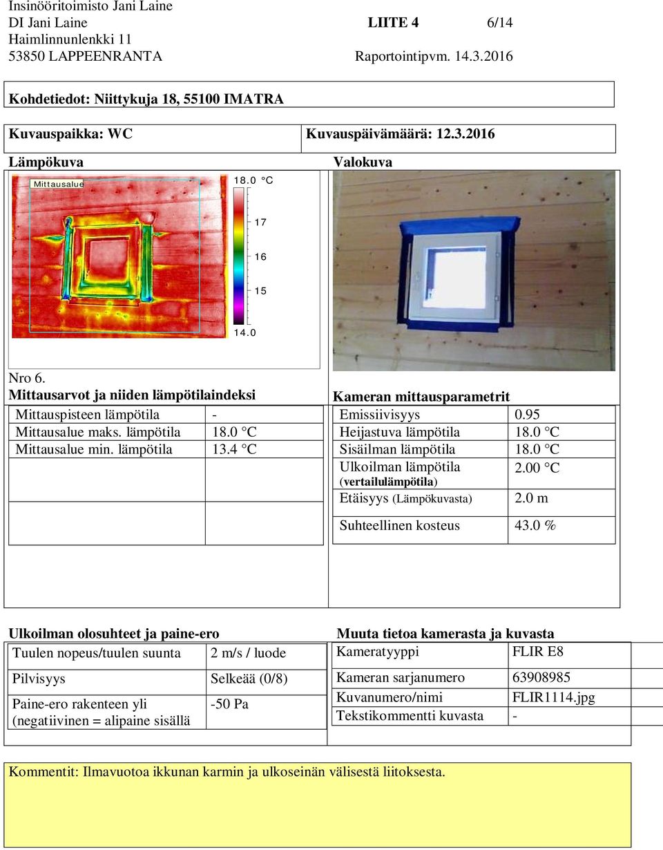 4 C Kameran mittausparametrit Emissiivisyys 0.95 Heijastuva lämpötila 18.0 C Sisäilman lämpötila 18.0 C Ulkoilman lämpötila 2.00 C (vertailulämpötila) Etäisyys (Lämpökuvasta) 2.