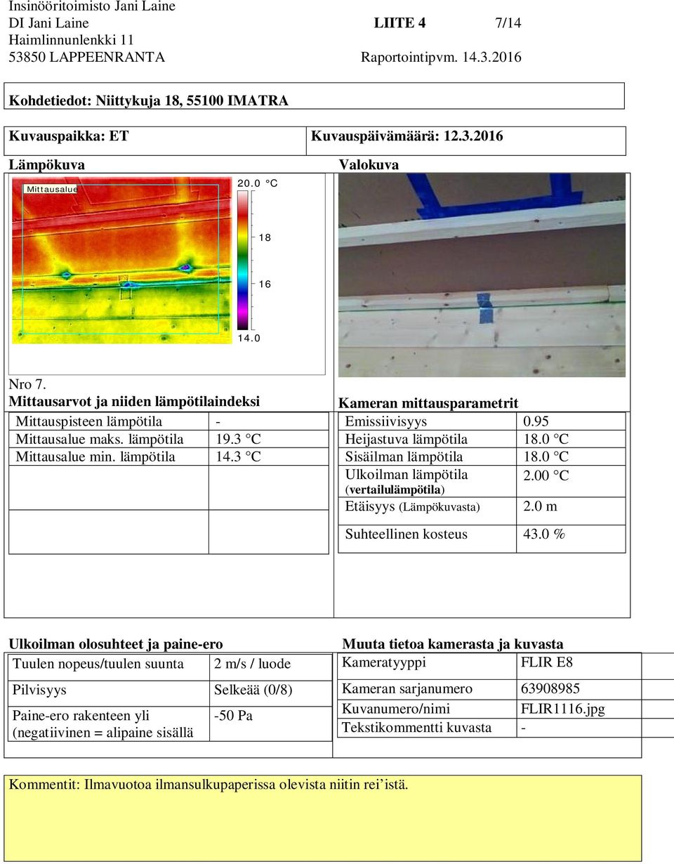 3 C Kameran mittausparametrit Emissiivisyys 0.95 Heijastuva lämpötila 18.0 C Sisäilman lämpötila 18.0 C Ulkoilman lämpötila 2.00 C (vertailulämpötila) Etäisyys (Lämpökuvasta) 2.