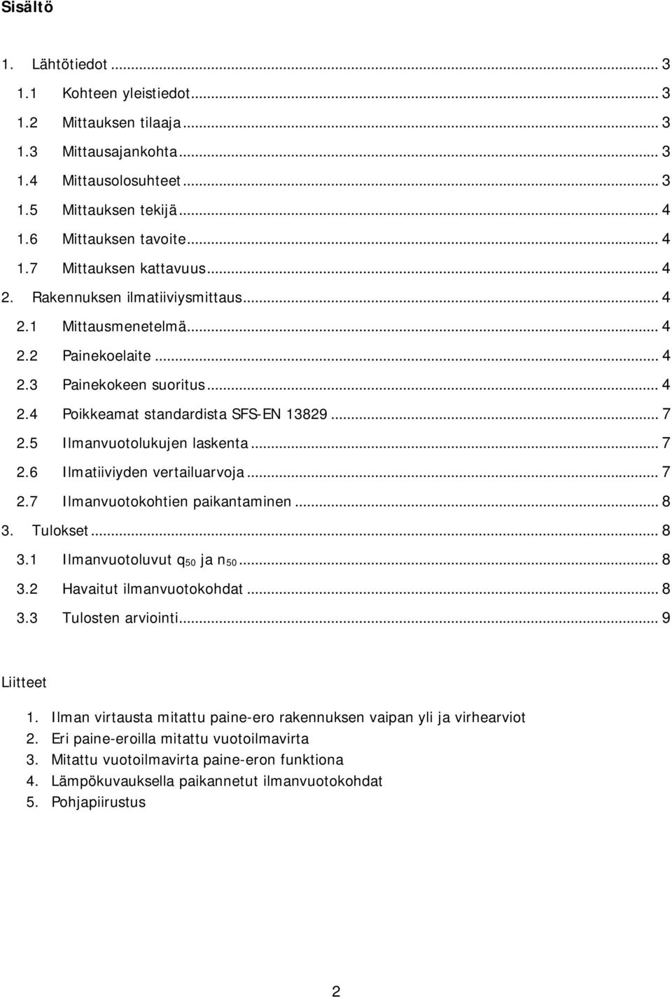 .. 7 2.6 Ilmatiiviyden vertailuarvoja... 7 2.7 Ilmanvuotokohtien paikantaminen... 8 3. Tulokset... 8 3.1 Ilmanvuotoluvut q 50 ja n 50... 8 3.2 Havaitut ilmanvuotokohdat... 8 3.3 Tulosten arviointi.