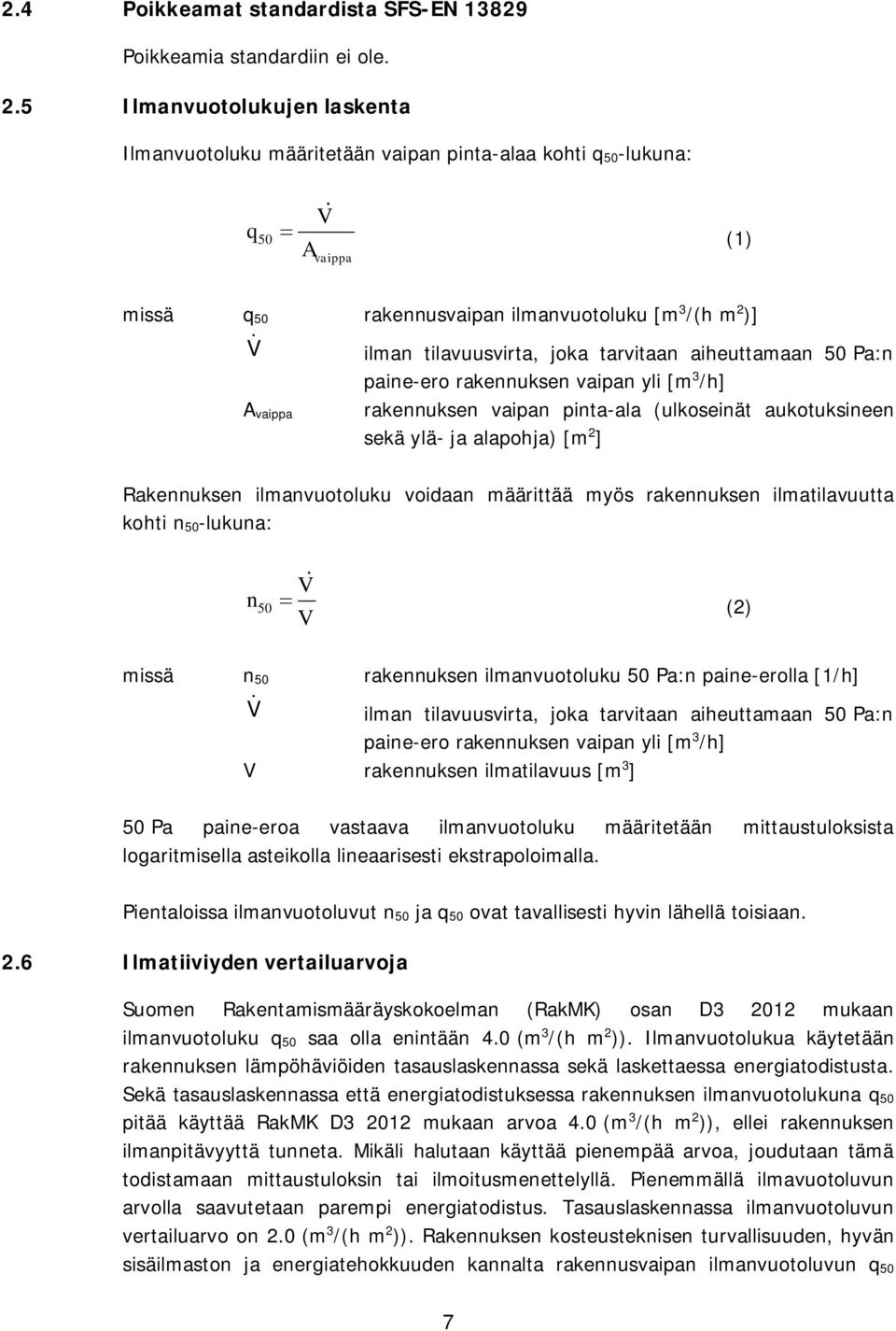 tarvitaan aiheuttamaan 50 Pa:n paine-ero rakennuksen vaipan yli [m 3 /h] A vaippa rakennuksen vaipan pinta-ala (ulkoseinät aukotuksineen sekä ylä- ja alapohja) [m 2 ] Rakennuksen ilmanvuotoluku