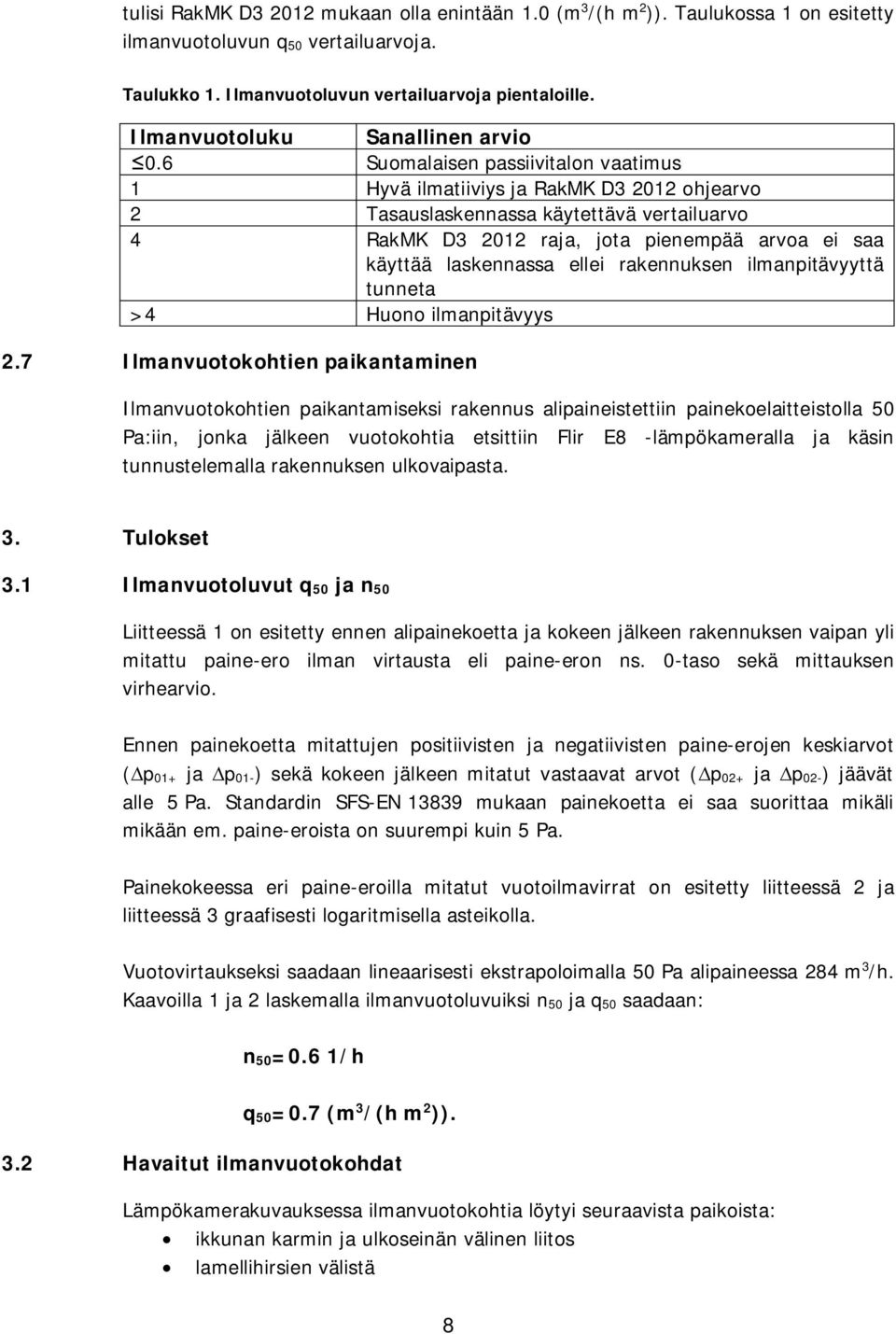 6 Suomalaisen passiivitalon vaatimus 1 Hyvä ilmatiiviys ja RakMK D3 2012 ohjearvo 2 Tasauslaskennassa käytettävä vertailuarvo 4 RakMK D3 2012 raja, jota pienempää arvoa ei saa käyttää laskennassa