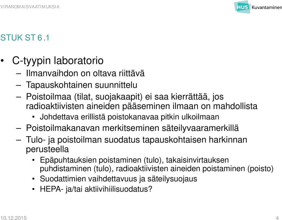 radioaktiivisten aineiden pääseminen ilmaan on mahdollista Johdettava erillistä poistokanavaa pitkin ulkoilmaan Poistoilmakanavan merkitseminen