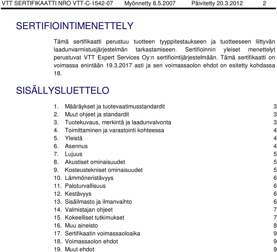 Sertifioinnin yleiset menettelyt perustuvat VTT Expert Services Oy:n sertifiointijärjestelmään. Tämä sertifikaatti on voimassa enintään 19.3.