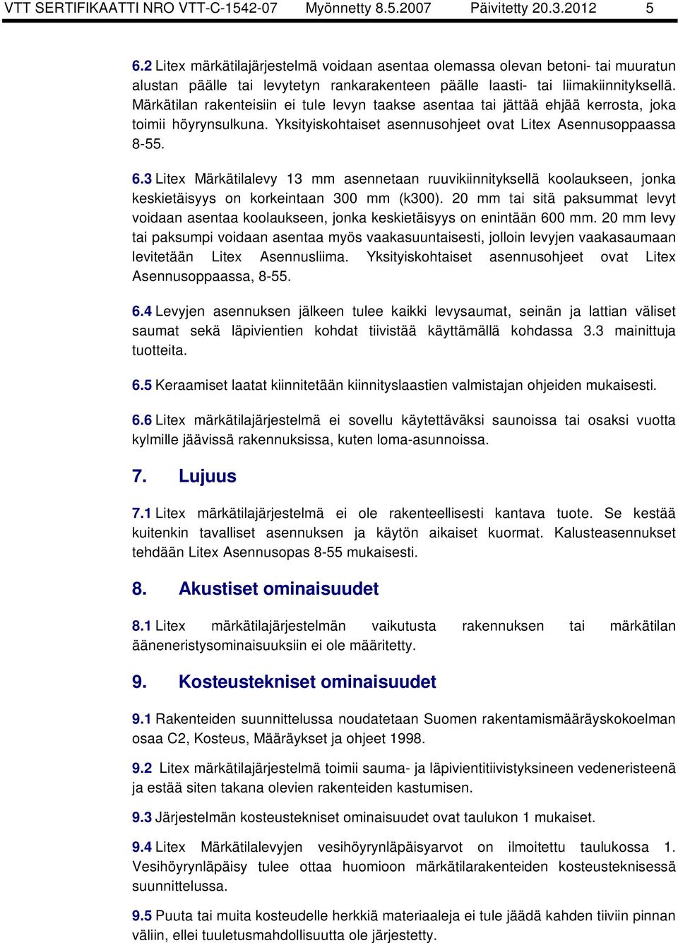 Märkätilan rakenteisiin ei tule levyn taakse asentaa tai jättää ehjää kerrosta, joka toimii höyrynsulkuna. Yksityiskohtaiset asennusohjeet ovat Litex Asennusoppaassa 8-55. 6.