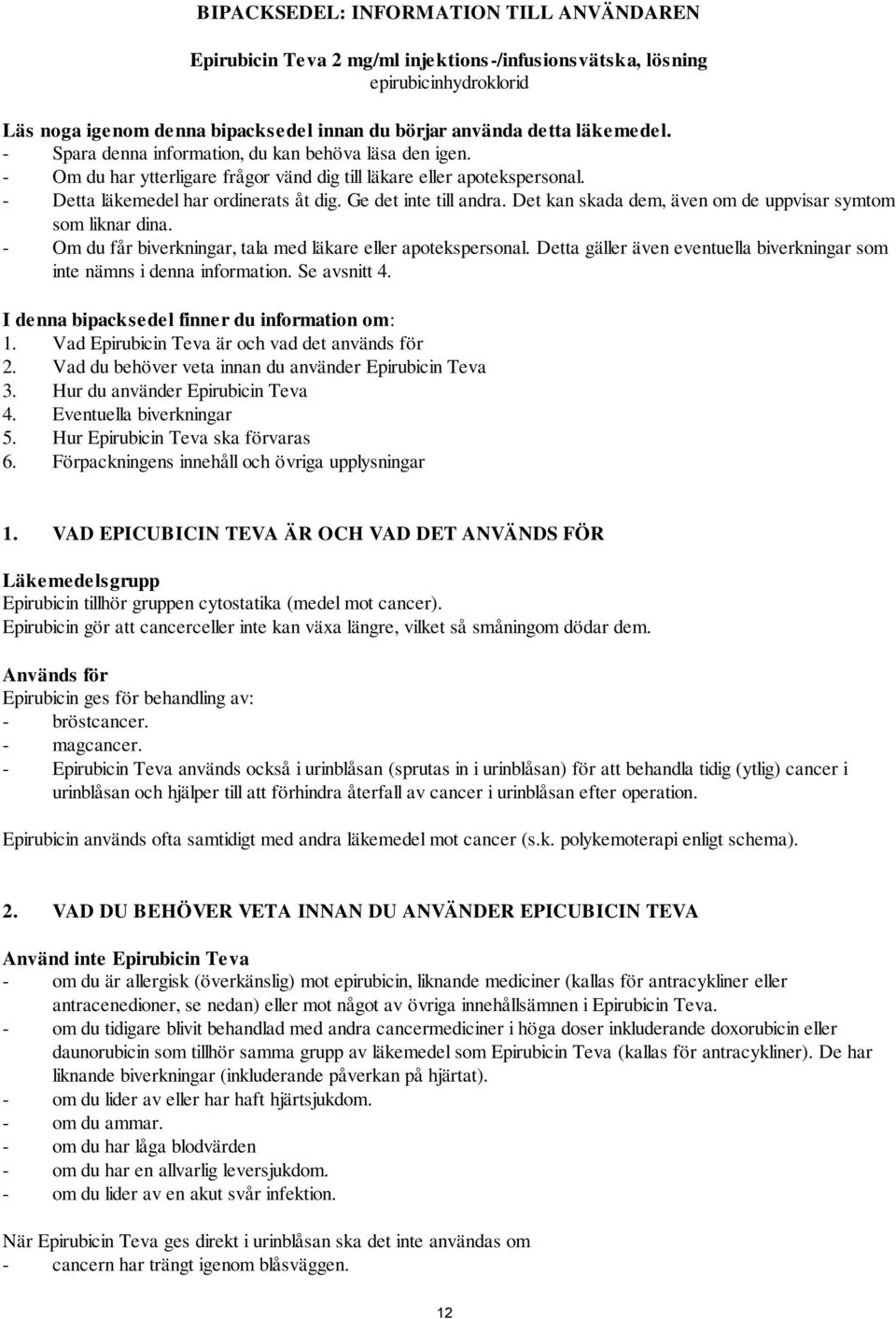 Det kan skada dem, även om de uppvisar symtom som liknar dina. - Om du får biverkningar, tala med läkare eller apotekspersonal.