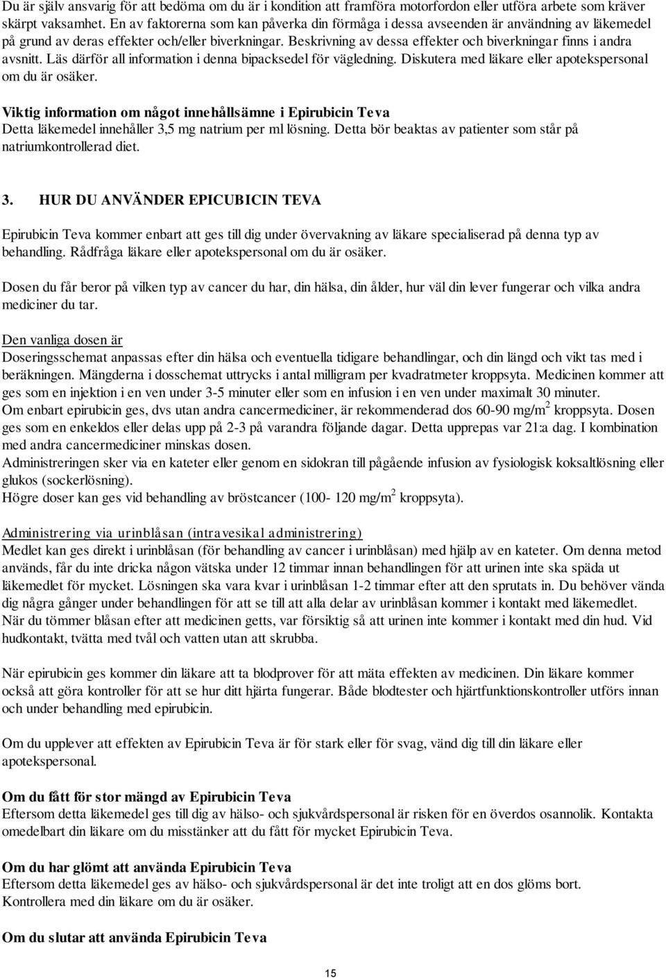 Beskrivning av dessa effekter och biverkningar finns i andra avsnitt. Läs därför all information i denna bipacksedel för vägledning. Diskutera med läkare eller apotekspersonal om du är osäker.