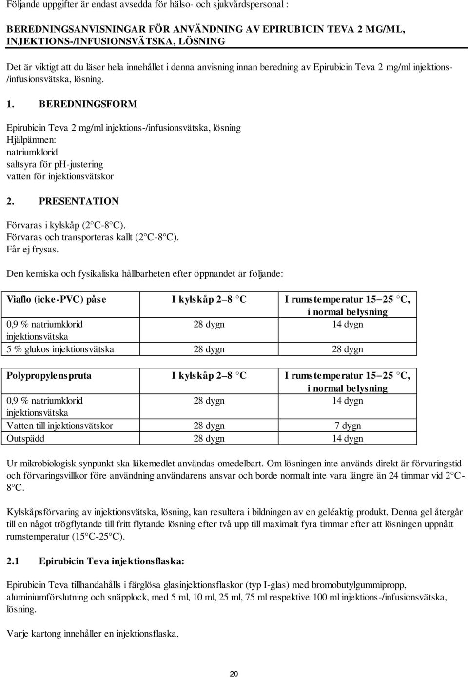 BEREDNINGSFORM Epirubicin Teva 2 mg/ml injektions-/infusionsvätska, lösning Hjälpämnen: natriumklorid saltsyra för ph-justering vatten för injektionsvätskor 2.