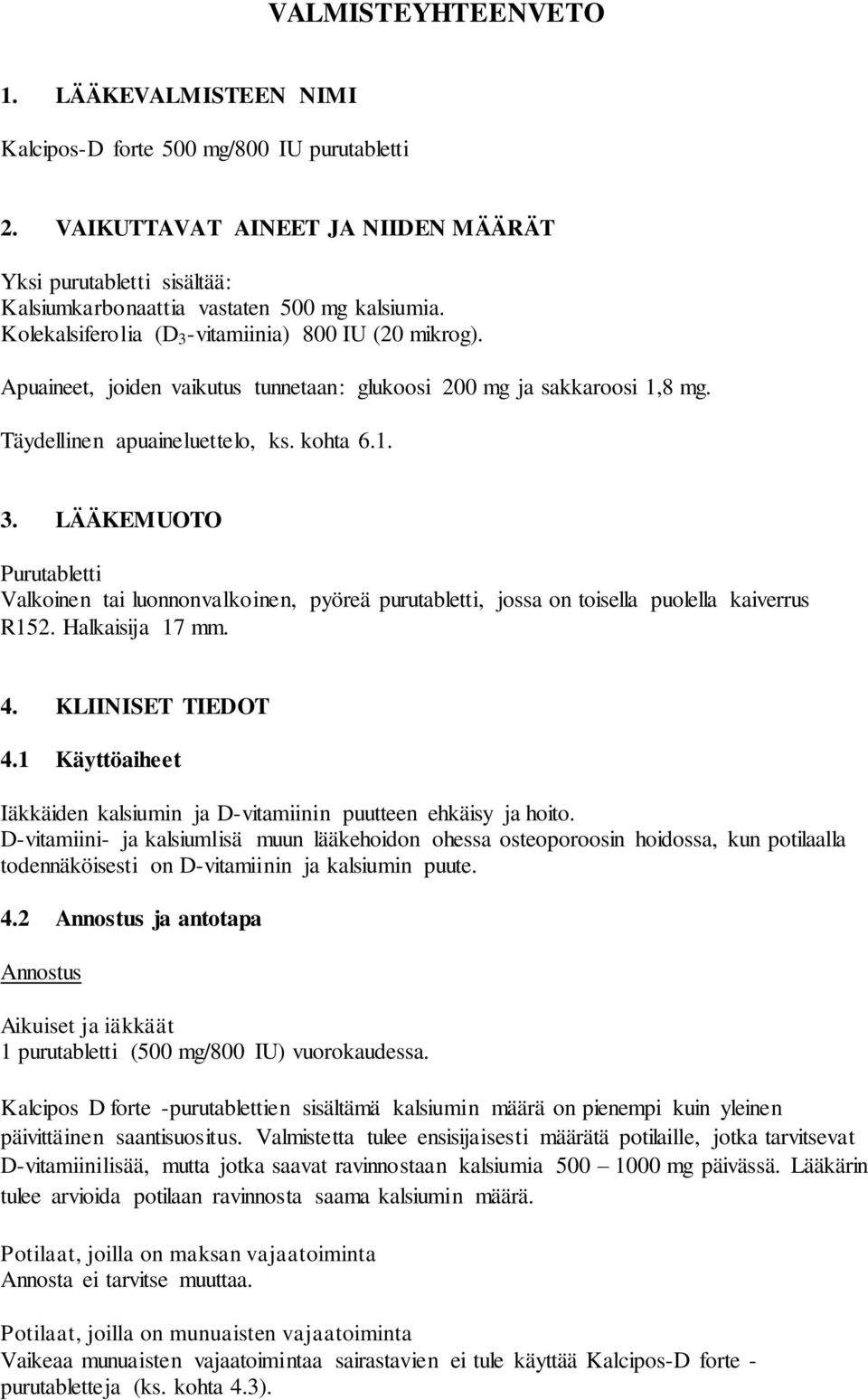 Halkaisija 17 mm. 4. KLIINISET TIEDOT 4.1 Käyttöaiheet Iäkkäiden kalsiumin ja D-vitamiinin puutteen ehkäisy ja hoito.