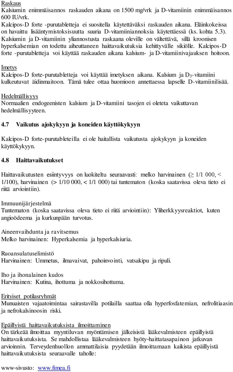 Kalsiumin ja D-vitamiinin yliannostusta raskaana oleville on vältettävä, sillä kroonisen hyperkalsemian on todettu aiheuttaneen haittavaikutuksia kehittyvälle sikiölle.