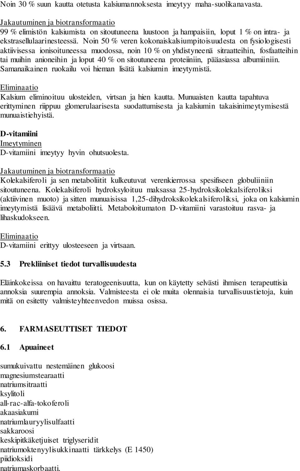 Noin 50 % veren kokonaiskalsiumpitoisuudesta on fysiologisesti aktiivisessa ionisoituneessa muodossa, noin 10 % on yhdistyneenä sitraatteihin, fosfaatteihin tai muihin anioneihin ja loput 40 % on