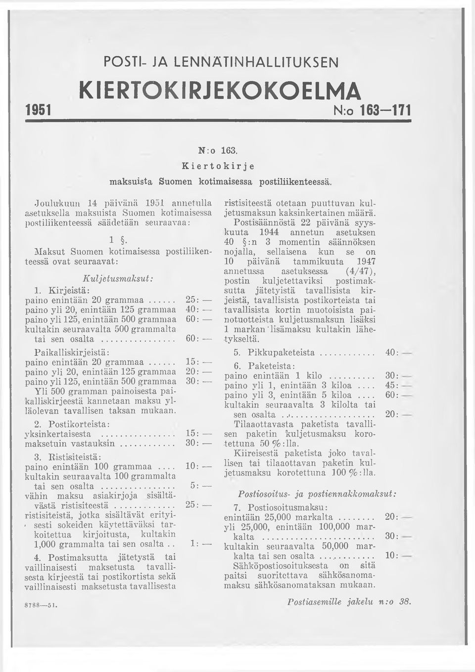 Kirjeistä: paino enintään 20 gram m aa... 25: paino yli 20, enintään 125 grammaa 40: paino yli 125, enintään 500 grammaa 60: kultakin seuraavalta 500 grammalta tai sen osalta.