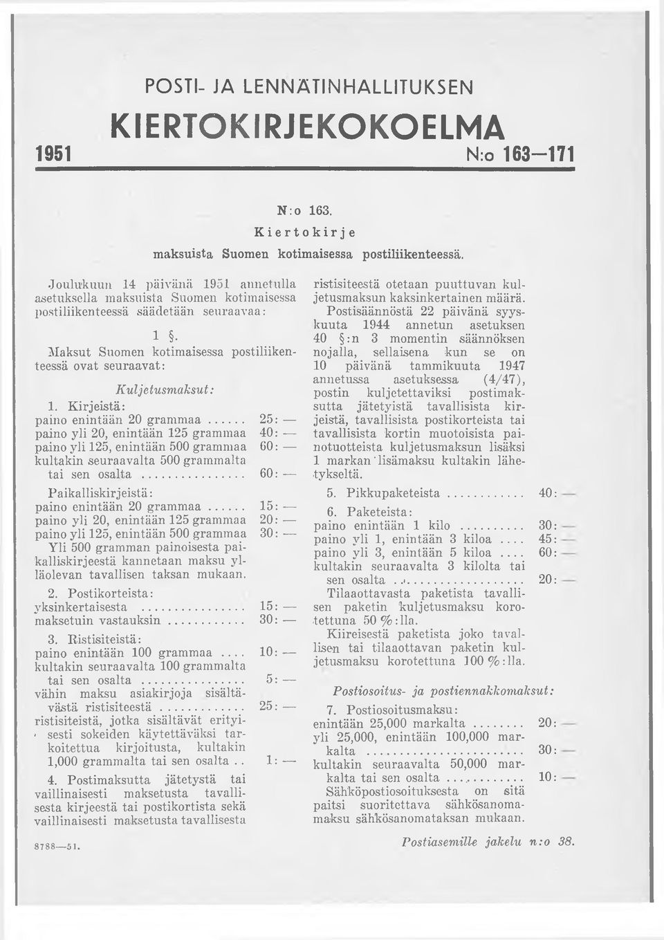 Kirjeistä: paino enintään 20 gram m aa... 25: paino yli 20, enintään 125 grammaa 40: paino yli 125, enintään 500 grammaa 60: kultakin seuraavalta 500 grammalta tai sen osalta.