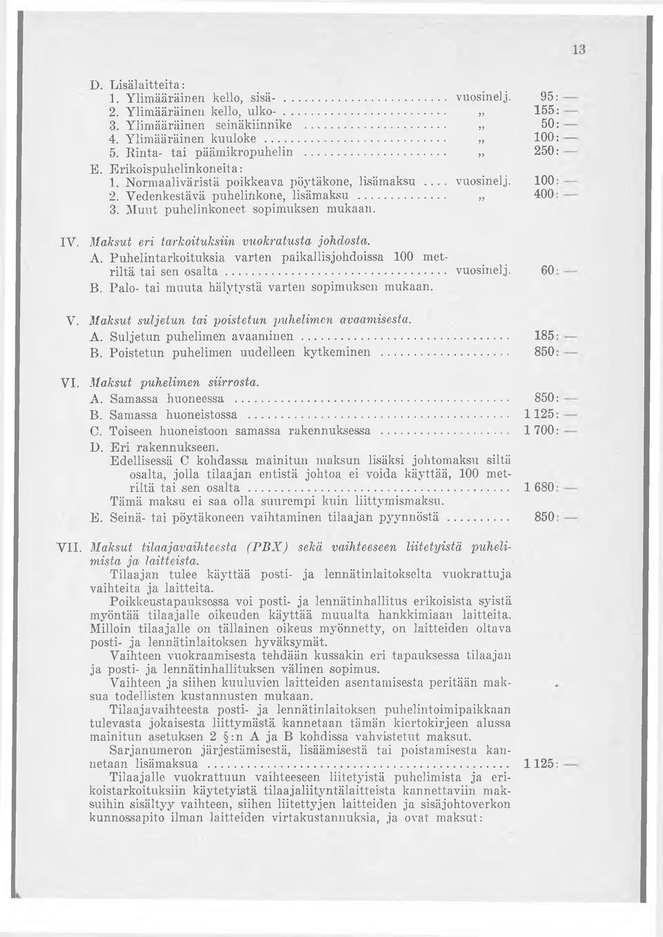 Maksut eri tarkoituksiin vuokratusta johdosta. A. Puhelintarkoituksia. varten paikallisjohdoissa 100 metriltä tai sen o sa lta... vuosinelj. 60 B. Palo- tai muuta hälytystä varten sopimuksen mukaan.