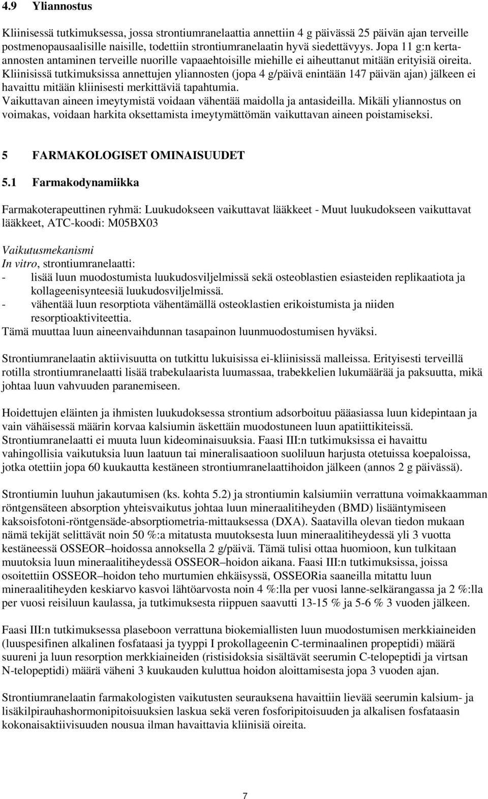 Kliinisissä tutkimuksissa annettujen yliannosten (jopa 4 g/päivä enintään 147 päivän ajan) jälkeen ei havaittu mitään kliinisesti merkittäviä tapahtumia.