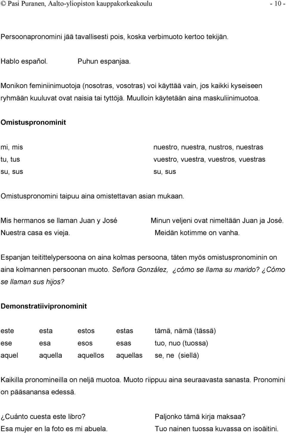Omistuspronominit mi, mis tu, tus su, sus nuestro, nuestra, nustros, nuestras vuestro, vuestra, vuestros, vuestras su, sus Omistuspronomini taipuu aina omistettavan asian mukaan.