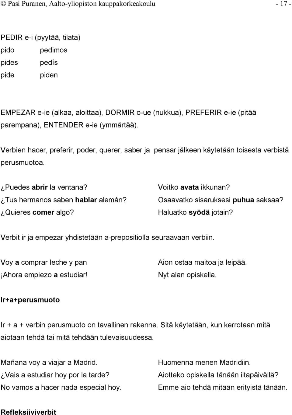 Tus hermanos saben hablar alemán? Quieres comer algo? Voitko avata ikkunan? Osaavatko sisaruksesi puhua saksaa? Haluatko syödä jotain?
